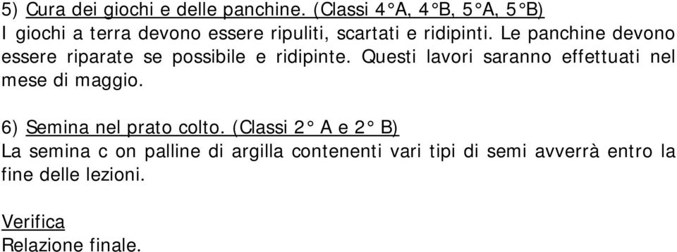 Le panchine devono essere riparate se possibile e ridipinte.