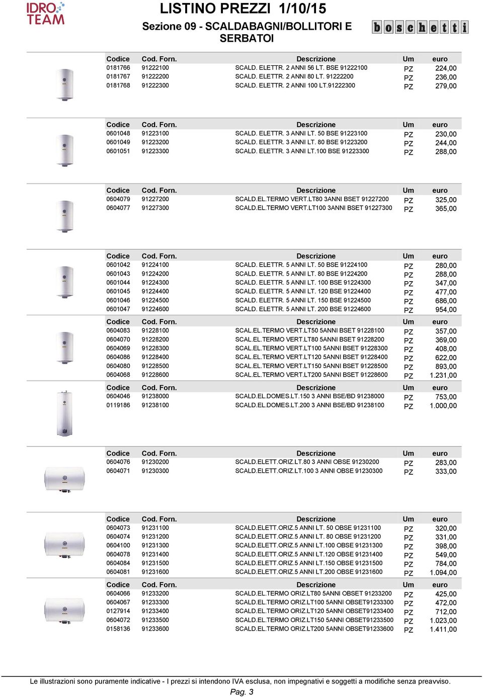 EL.TERMO VERT.LT80 3ANNI BSET 91227200 PZ 325,00 0604077 91227300 SCALD.EL.TERMO VERT.LT100 3ANNI BSET 91227300 PZ 365,00 0601042 91224100 SCALD. ELETTR. 5 ANNI LT.