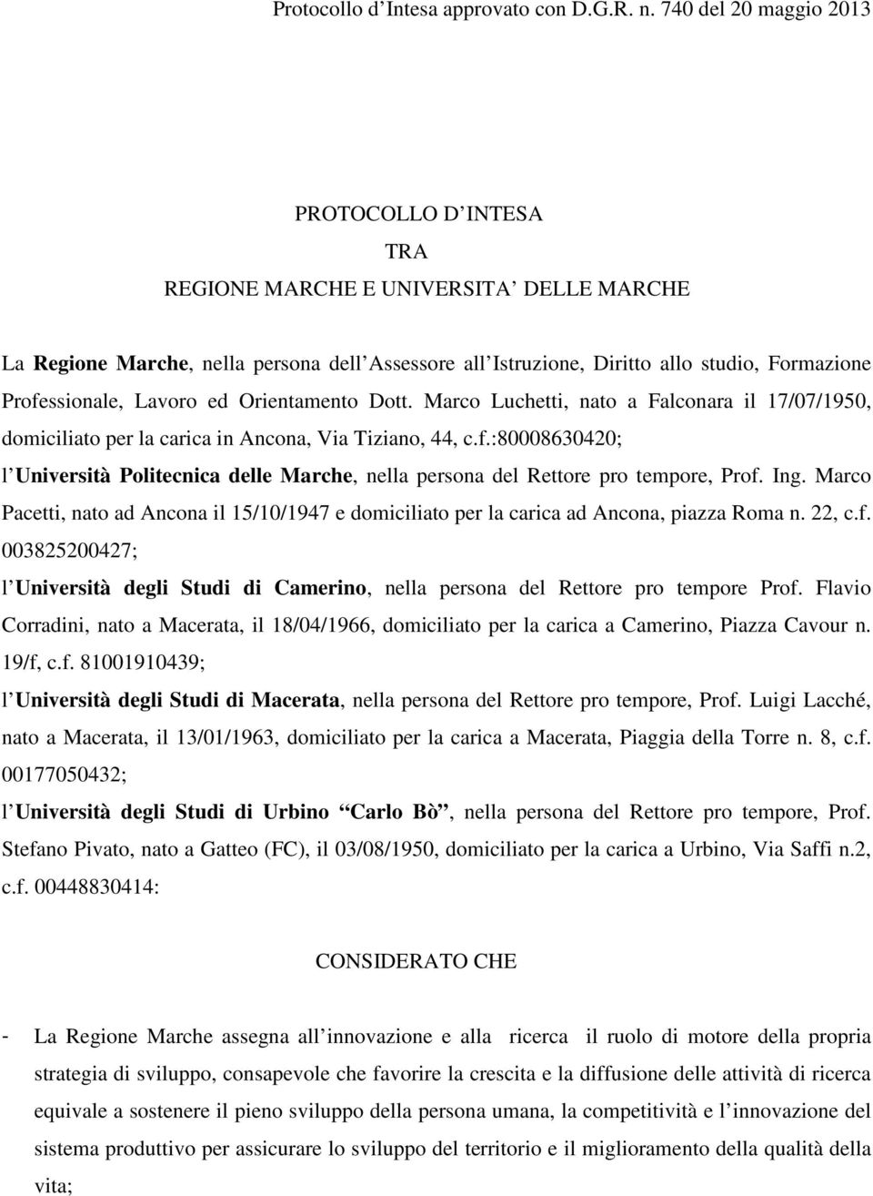 :80008630420; l Università Politecnica delle Marche, nella persona del Rettore pro tempore, Prof. Ing. Marco Pacetti, nato ad Ancona il 15/10/1947 e domiciliato per la carica ad Ancona, piazza Roma n.