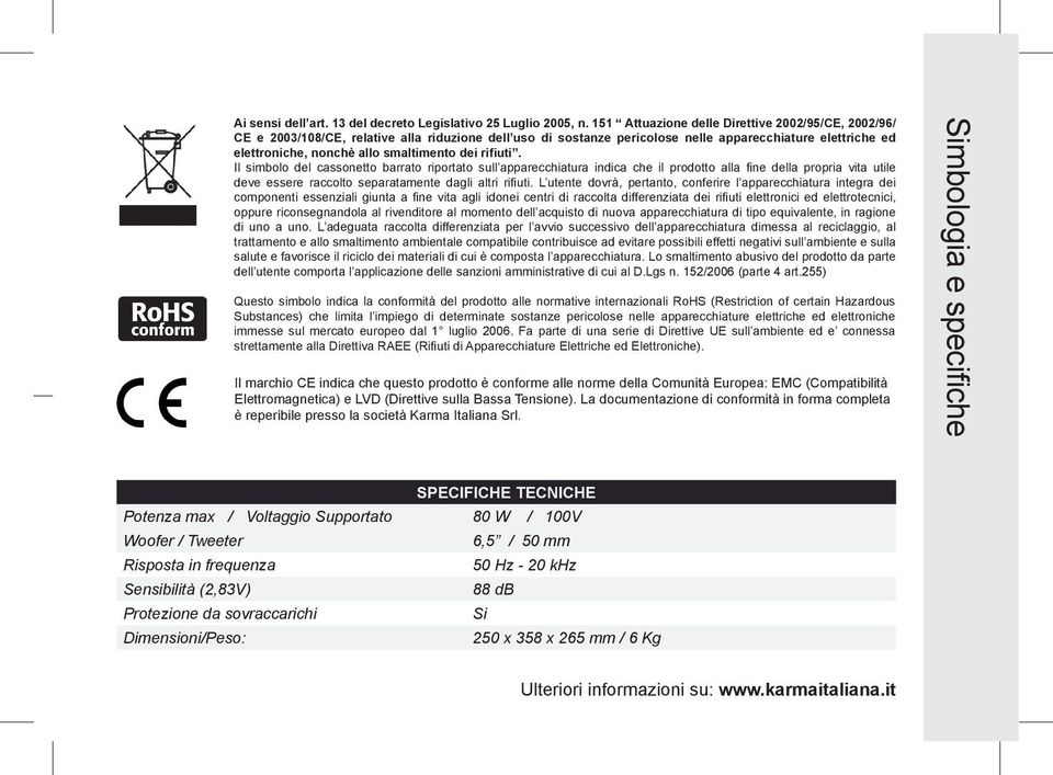 dei rifiuti. Il simbolo del cassonetto barrato riportato sull apparecchiatura indica che il prodotto alla fine della propria vita utile deve essere raccolto separatamente dagli altri rifiuti.