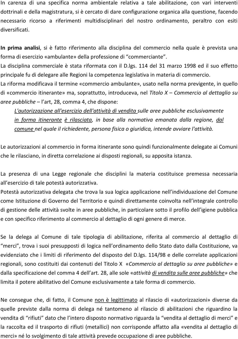 In prima analisi, si è fatto riferimento alla disciplina del commercio nella quale è prevista una forma di esercizio «ambulante» della professione di commerciante.