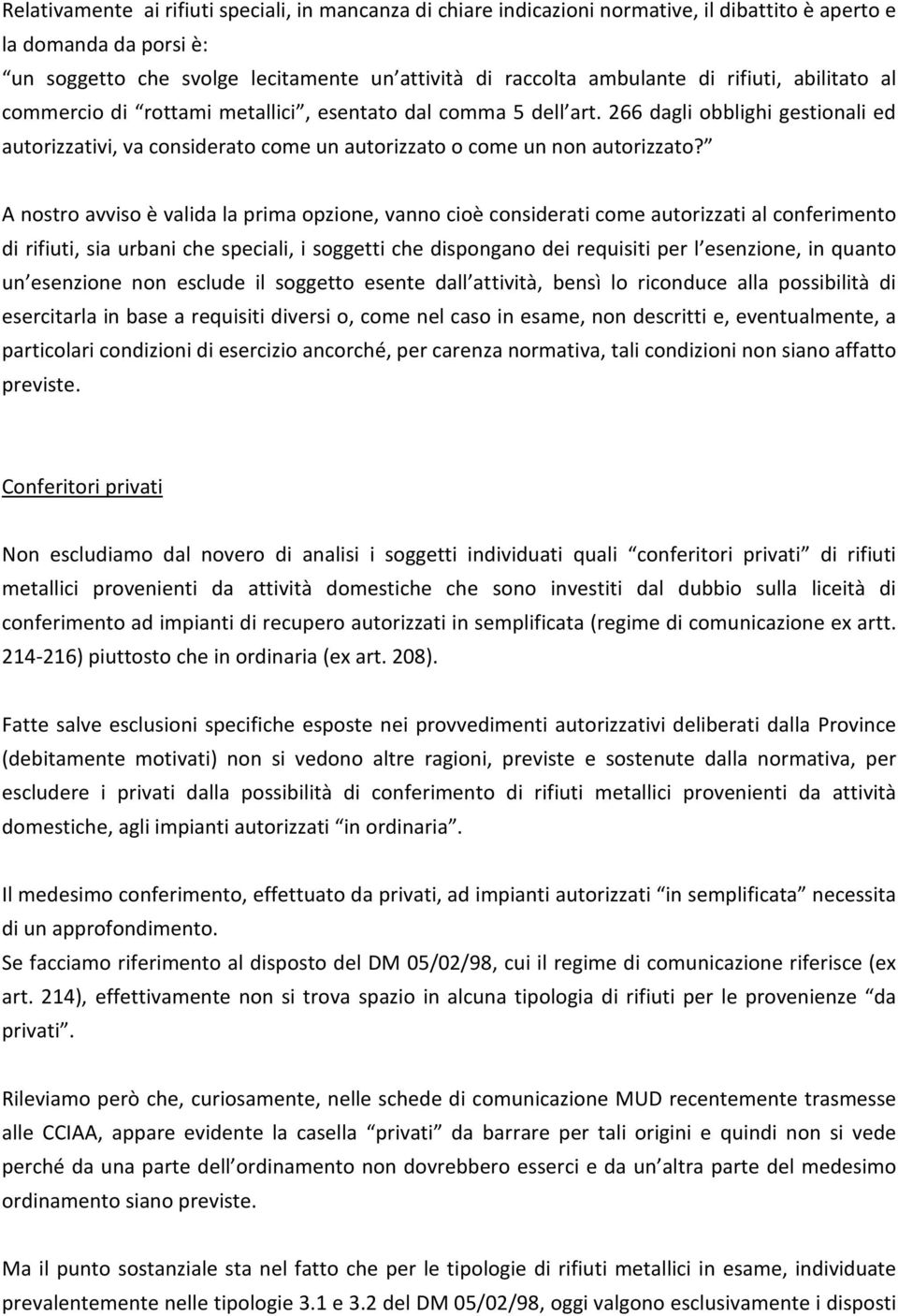 A nostro avviso è valida la prima opzione, vanno cioè considerati come autorizzati al conferimento di rifiuti, sia urbani che speciali, i soggetti che dispongano dei requisiti per l esenzione, in