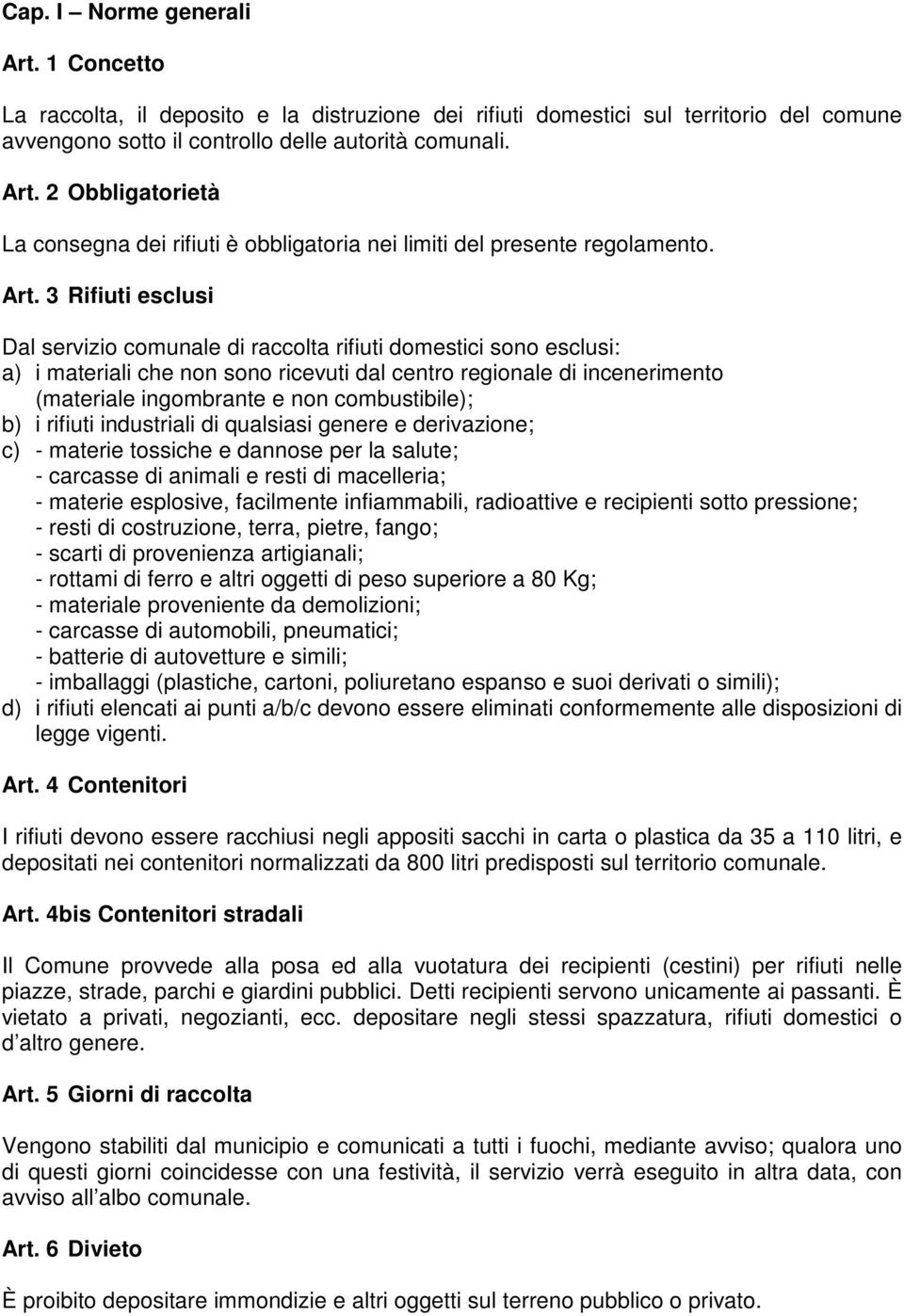 combustibile); b) i rifiuti industriali di qualsiasi genere e derivazione; c) - materie tossiche e dannose per la salute; - carcasse di animali e resti di macelleria; - materie esplosive, facilmente