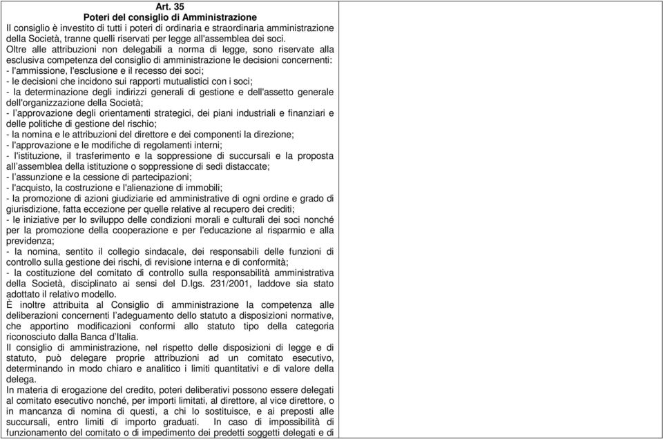 Oltre alle attribuzioni non delegabili a norma di legge, sono riservate alla esclusiva competenza del consiglio di amministrazione le decisioni concernenti: - l'ammissione, l'esclusione e il recesso