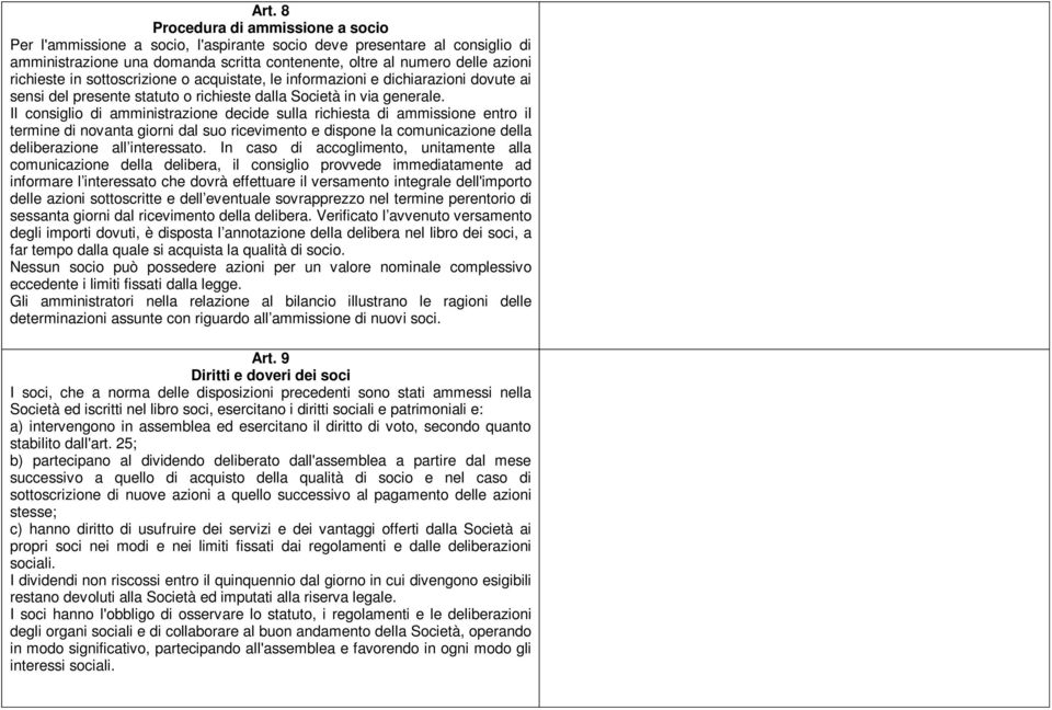 Il consiglio di amministrazione decide sulla richiesta di ammissione entro il termine di novanta giorni dal suo ricevimento e dispone la comunicazione della deliberazione all interessato.