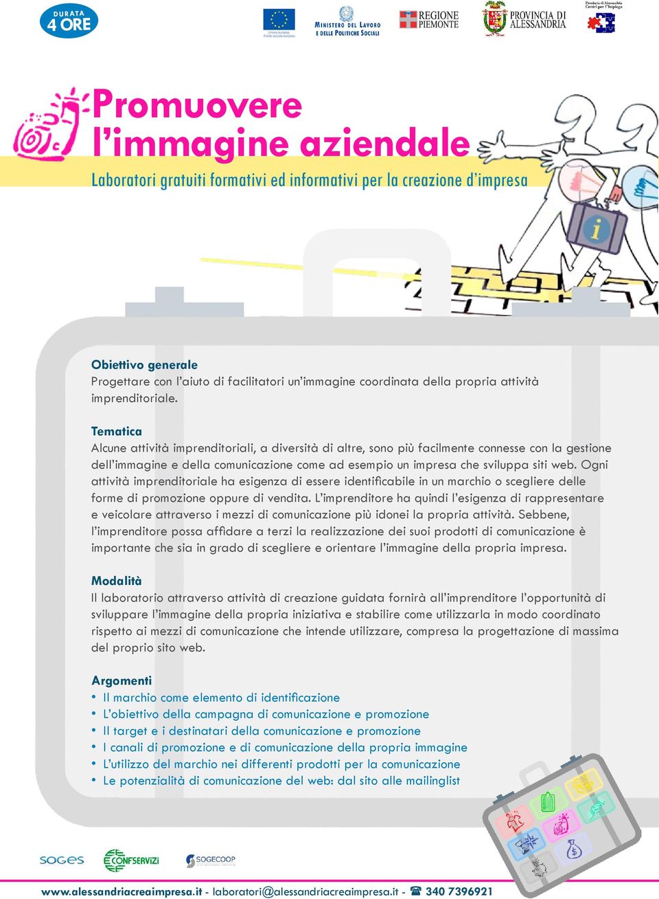 Ogni attività imprenditoriale ha esigenza di essere identificabile in un marchio o scegliere delle forme di promozione oppure di vendita.