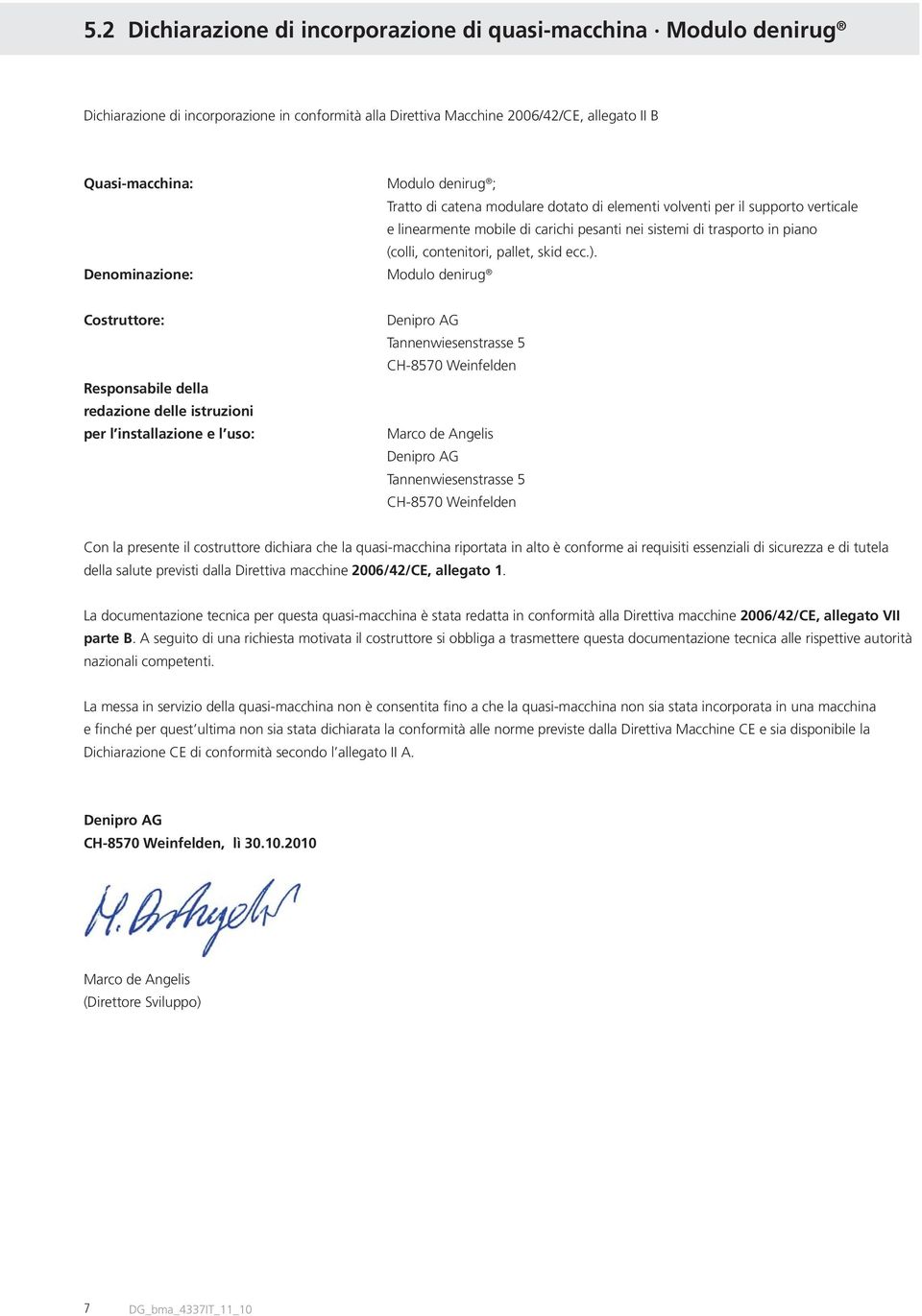 Denominazione: Modulo denirug Costruttore: Responsabile della redazione delle istruzioni per l installazione e l uso: Denipro AG Tannenwiesenstrasse 5 CH-8570 Weinfelden Marco de Angelis Denipro AG