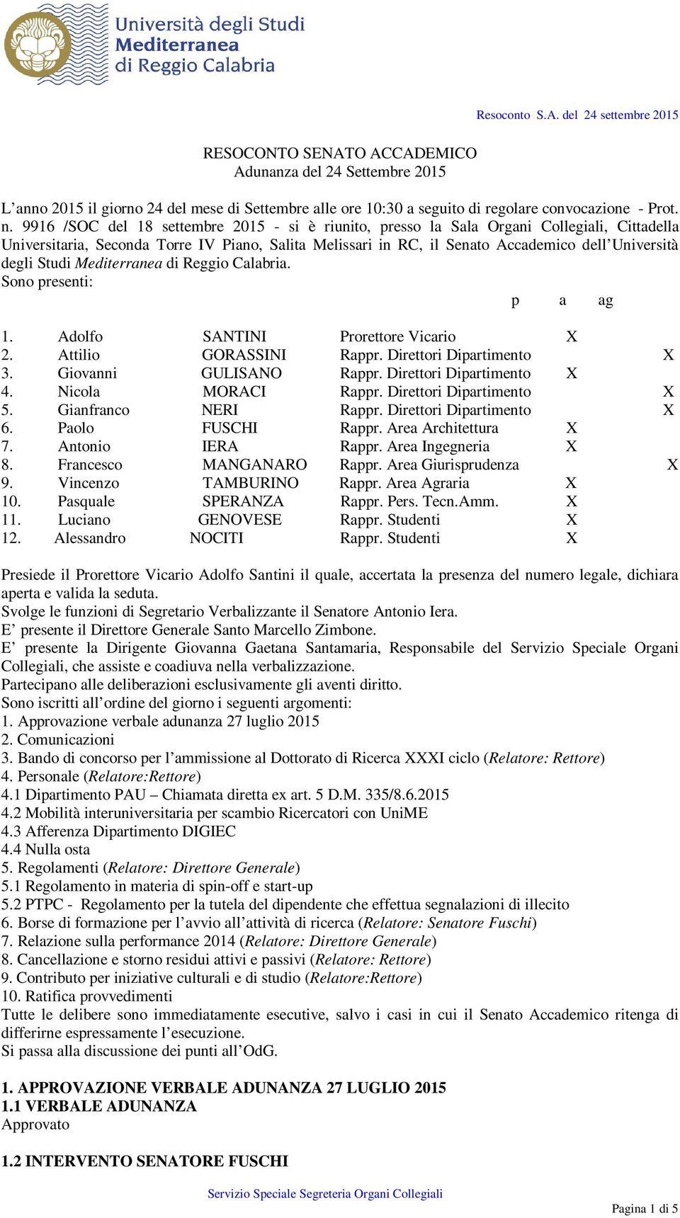 Studi Mediterranea di Reggio Calabria. Sono presenti: p a ag 1. Adolfo SANTINI Prorettore Vicario X 2. Attilio GORASSINI Rappr. Direttori Dipartimento X 3. Giovanni GULISANO Rappr.