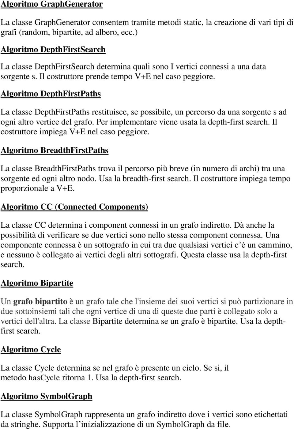 Algoritmo DepthFirstPaths La classe DepthFirstPaths restituisce, se possibile, un percorso da una sorgente s ad ogni altro vertice del grafo. Per implementare viene usata la depth-first search.