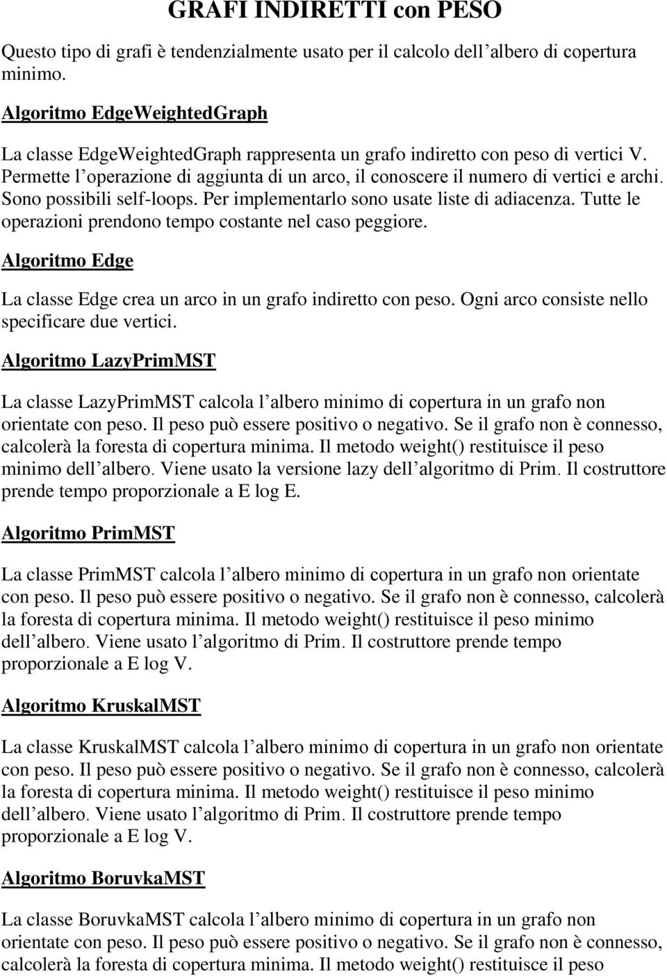 Sono possibili self-loops. Per implementarlo sono usate liste di adiacenza. Tutte le operazioni prendono tempo costante nel caso peggiore.