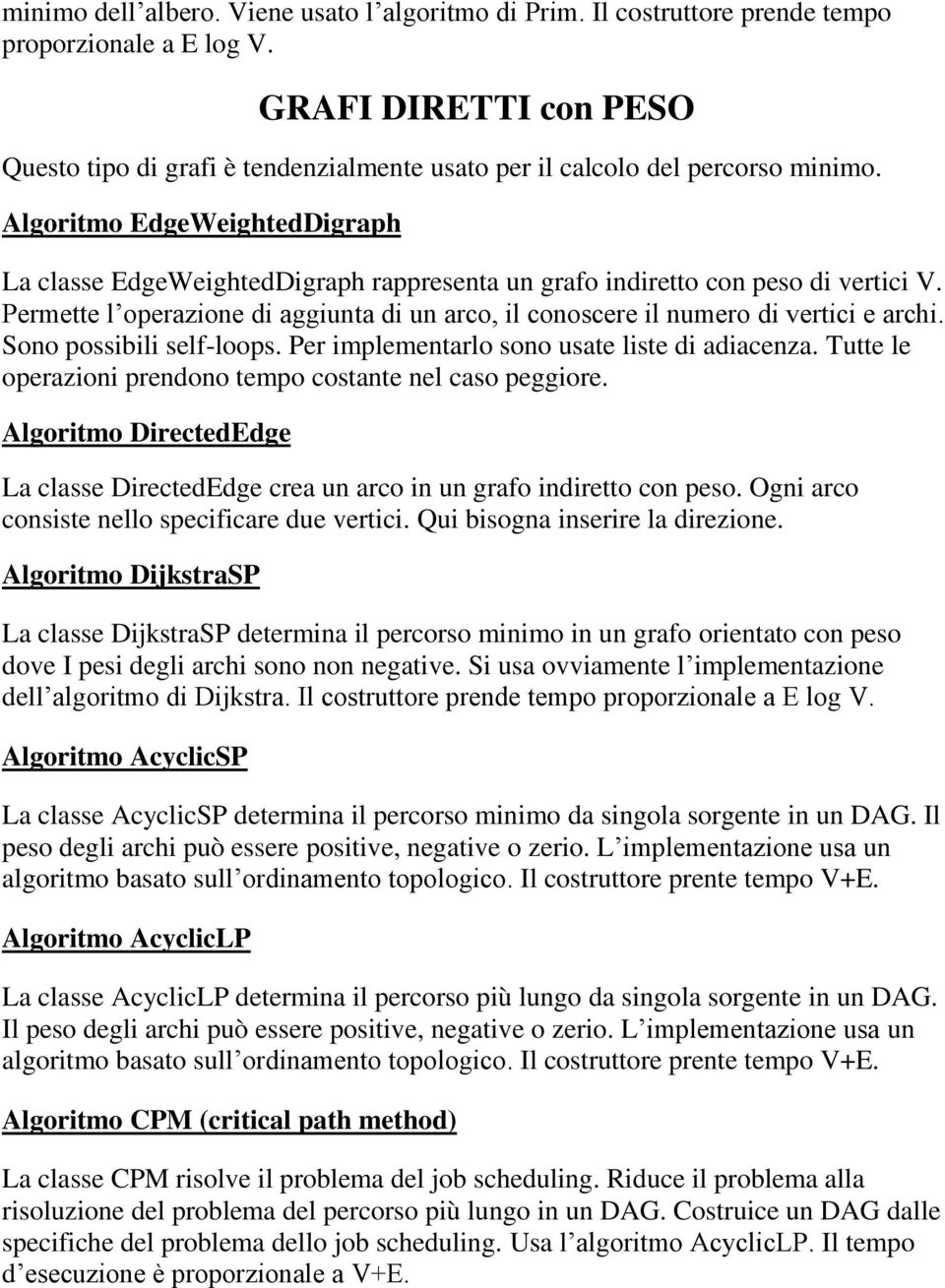 Algoritmo EdgeWeightedDigraph La classe EdgeWeightedDigraph rappresenta un grafo indiretto con peso di vertici V.