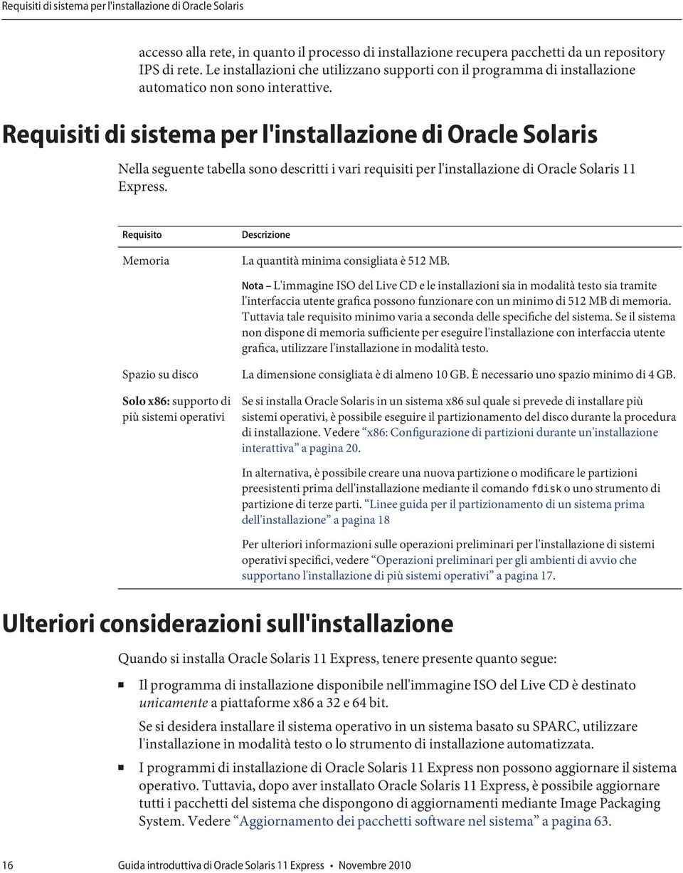 Requisiti di sistema per l'installazione di Oracle Solaris Nella seguente tabella sono descritti i vari requisiti per l'installazione di Oracle Solaris 11 Express.