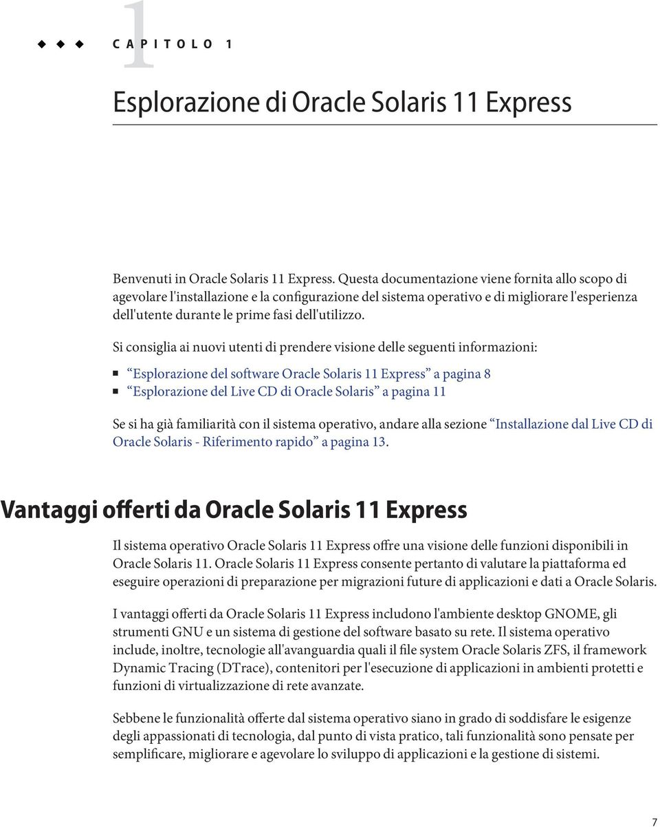 Si consiglia ai nuovi utenti di prendere visione delle seguenti informazioni: Esplorazione del software Oracle Solaris 11 Express a pagina 8 Esplorazione del Live CD di Oracle Solaris a pagina 11 Se