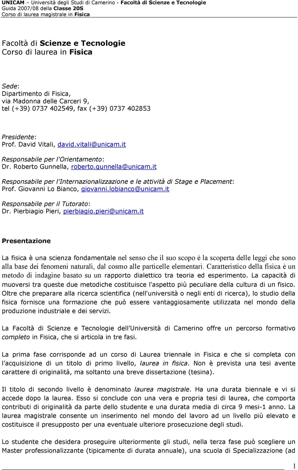 it Responsabile per l'internazionalizzazione e le attività di Stage e Placement: Prof. Giovanni Lo Bianco, giovanni.lobianco@unicam.it Responsabile per il Tutorato: Dr. Pierbiagio Pieri, pierbiagio.