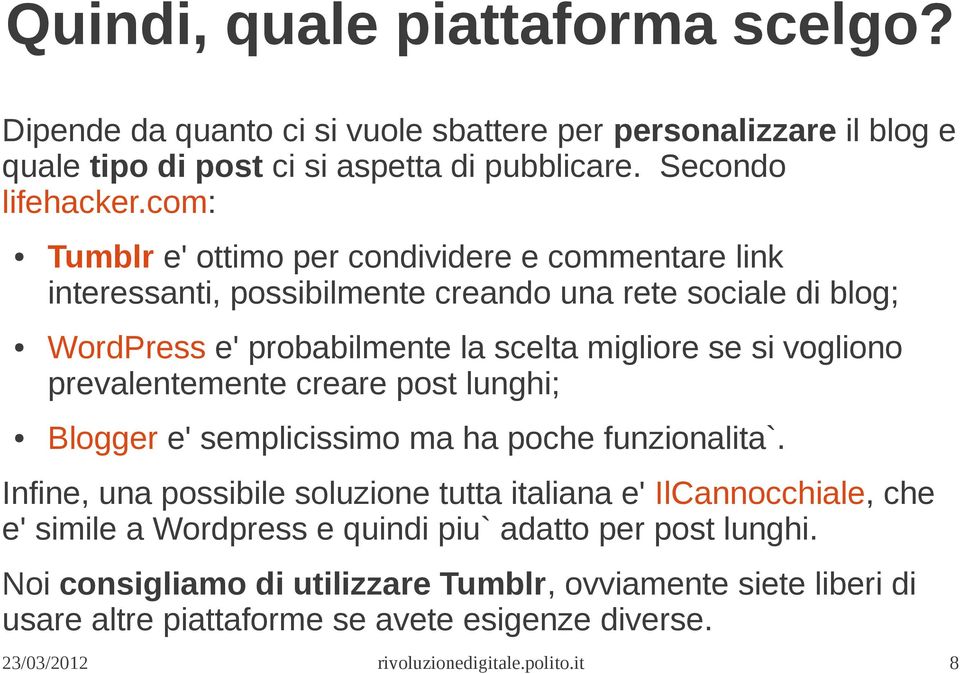 vogliono prevalentemente creare post lunghi; Blogger e' semplicissimo ma ha poche funzionalita`.