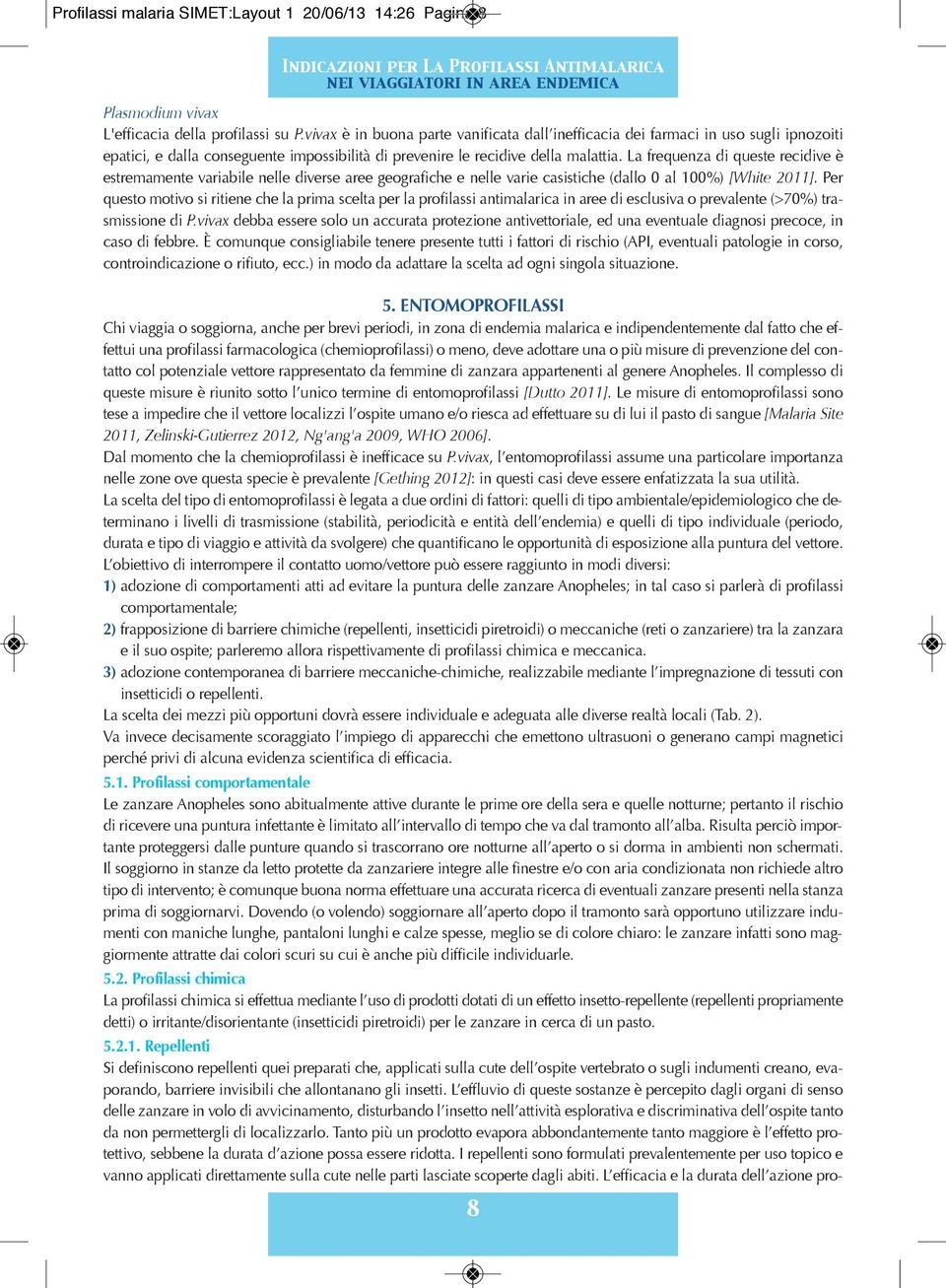 La frequenza di queste recidive è estremamente variabile nelle diverse aree geografiche e nelle varie castiche (dallo 0 al 100%) [White 2011].