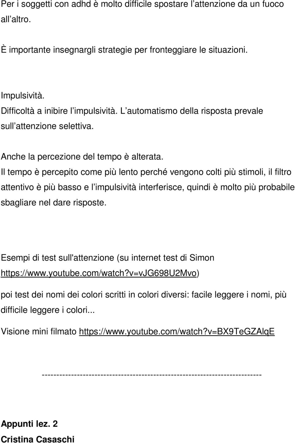 Il tempo è percepito come più lento perché vengono colti più stimoli, il filtro attentivo è più basso e l impulsività interferisce, quindi è molto più probabile sbagliare nel dare risposte.