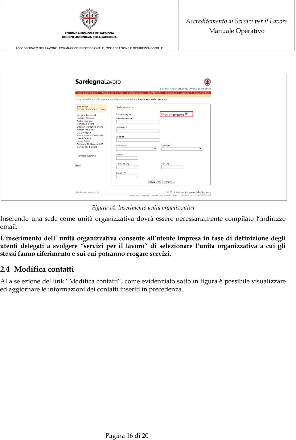 selezionare l unita organizzativa a cui gli stessi fanno riferimento e sui cui potranno erogare servizi. 2.