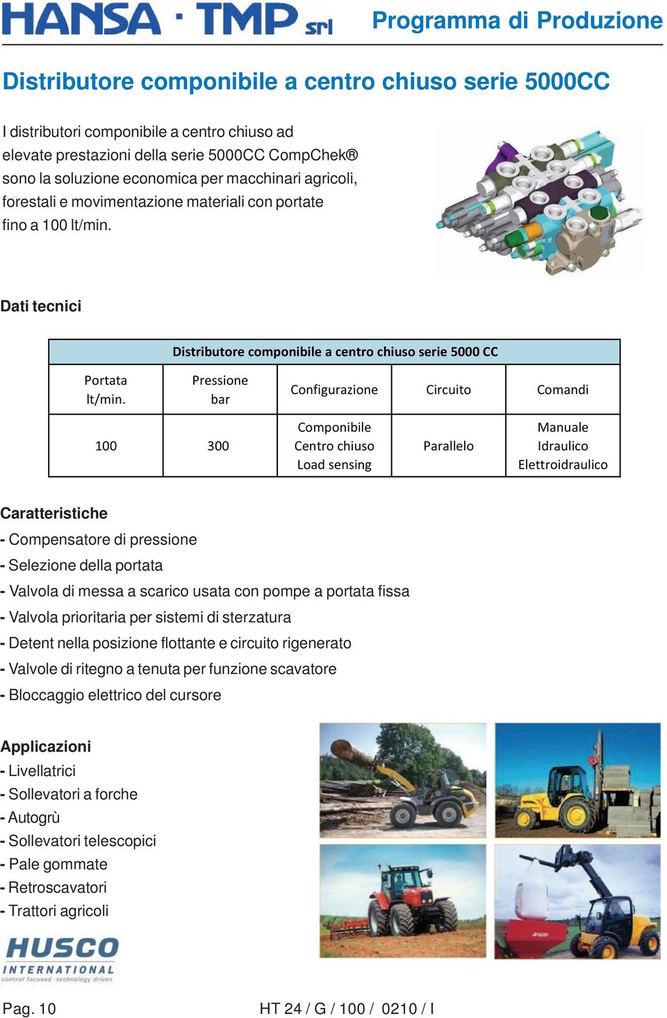 Caratteristiche - Compensatore di pressione - Selezione della portata - Valvola di messa a scarico usata con pompe a portata fissa - Valvola prioritaria per sistemi di sterzatura - Detent nella