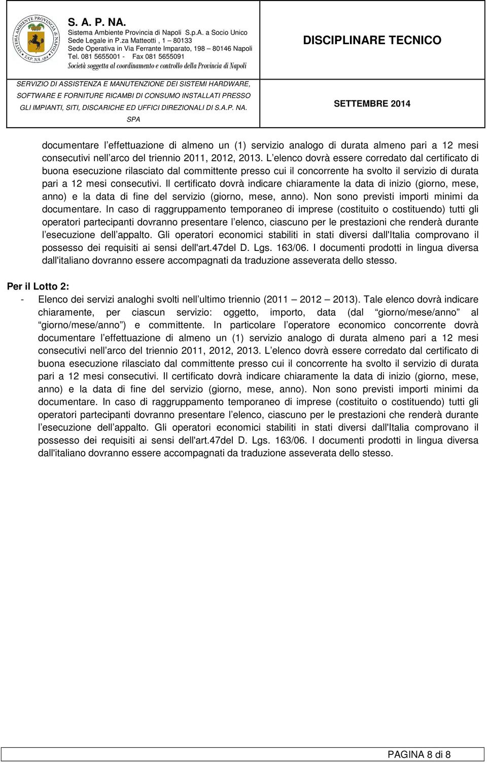 Il certificato dovrà indicare chiaramente la data di inizio (giorno, mese, anno) e la data di fine del servizio (giorno, mese, anno). Non sono previsti importi minimi da documentare.