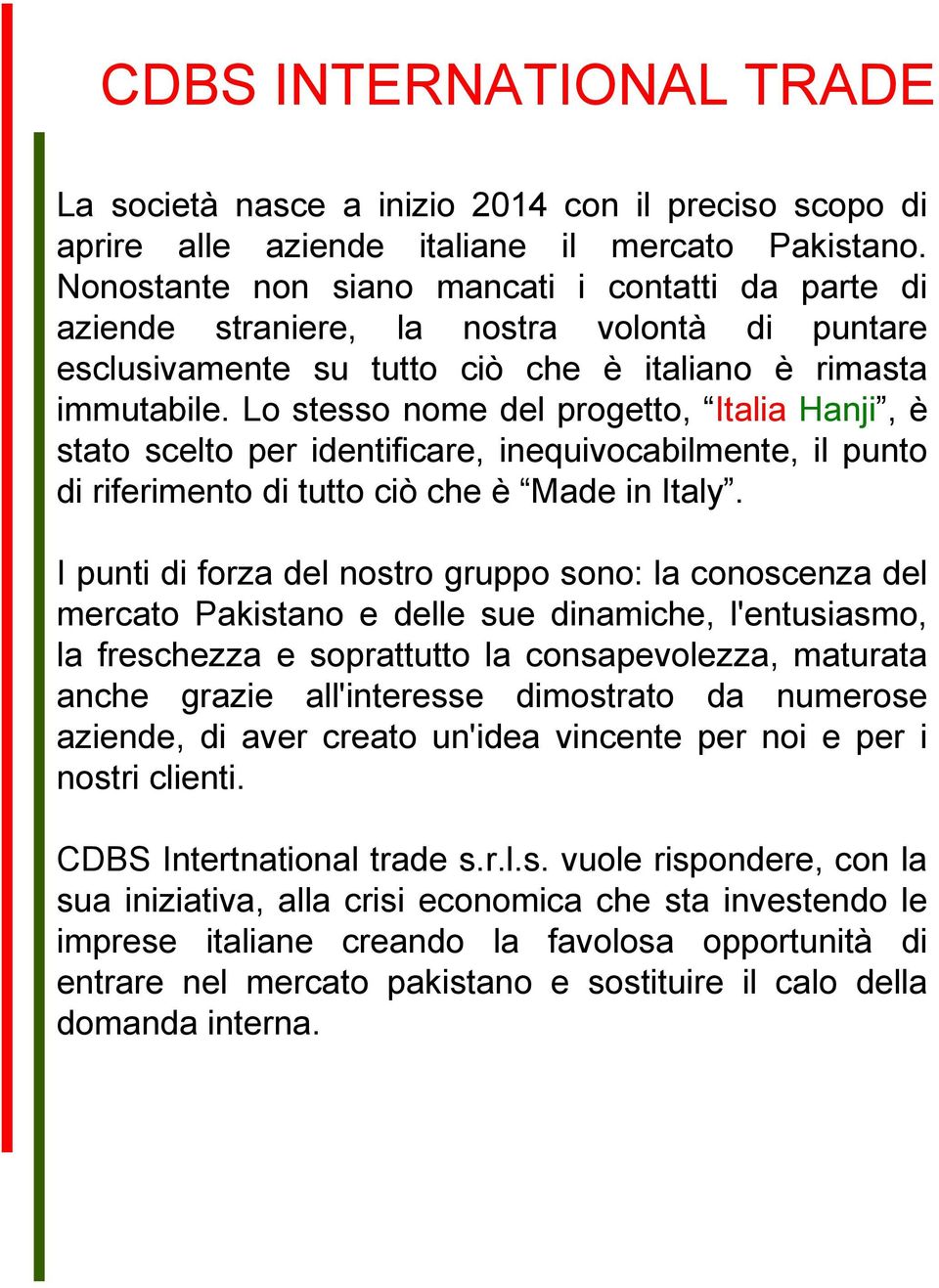 Lo stesso nome del progetto, Italia Hanji, è stato scelto per identificare, inequivocabilmente, il punto di riferimento di tutto ciò che è Made in Italy.