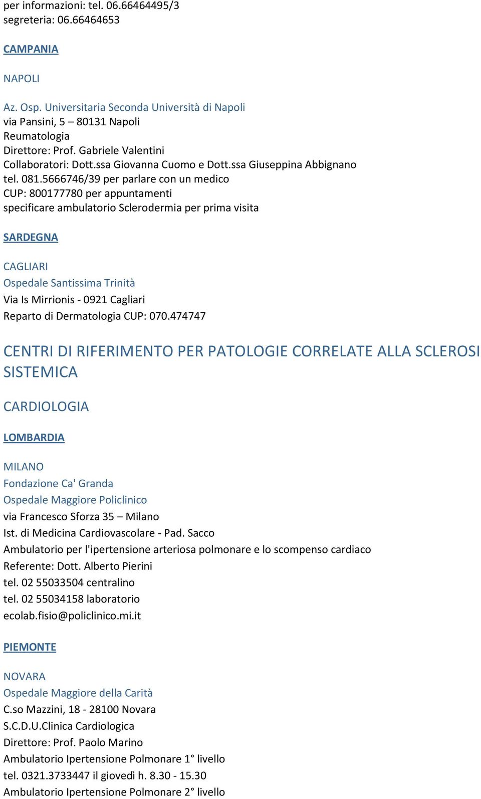 5666746/39 per parlare con un medico CUP: 800177780 per appuntamenti specificare ambulatorio Sclerodermia per prima visita SARDEGNA CAGLIARI Ospedale Santissima Trinità Via Is Mirrionis - 0921