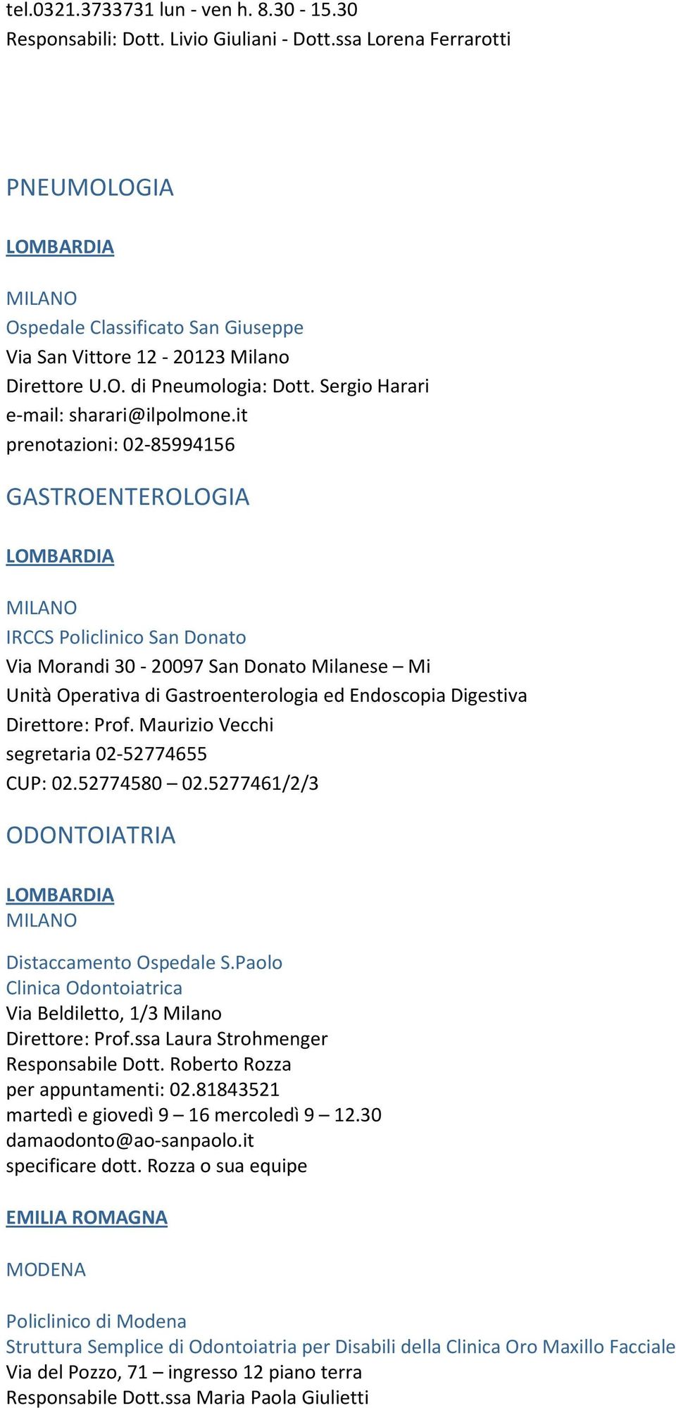 it prenotazioni: 02-85994156 GASTROENTEROLOGIA IRCCS Policlinico San Donato Via Morandi 30-20097 San Donato Milanese Mi Unità Operativa di Gastroenterologia ed Endoscopia Digestiva Direttore: Prof.