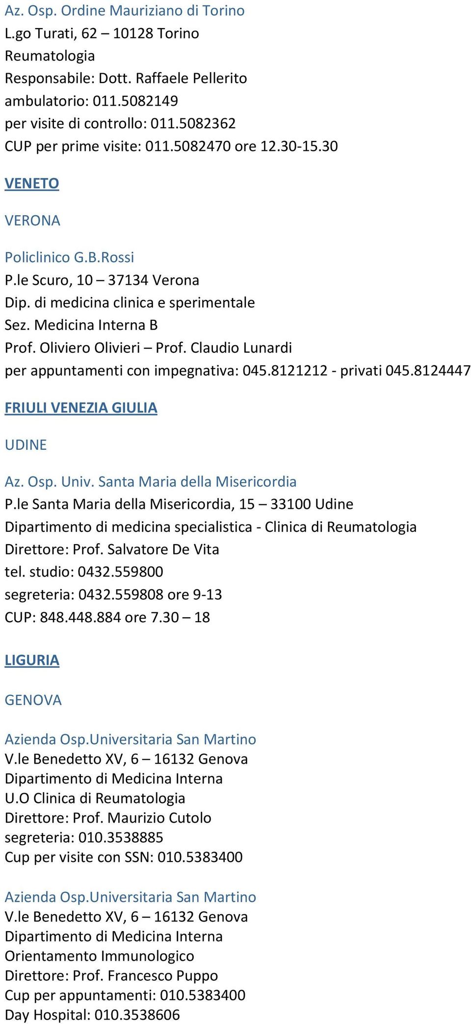 Claudio Lunardi per appuntamenti con impegnativa: 045.8121212 - privati 045.8124447 FRIULI VENEZIA GIULIA UDINE Az. Osp. Univ. Santa Maria della Misericordia P.