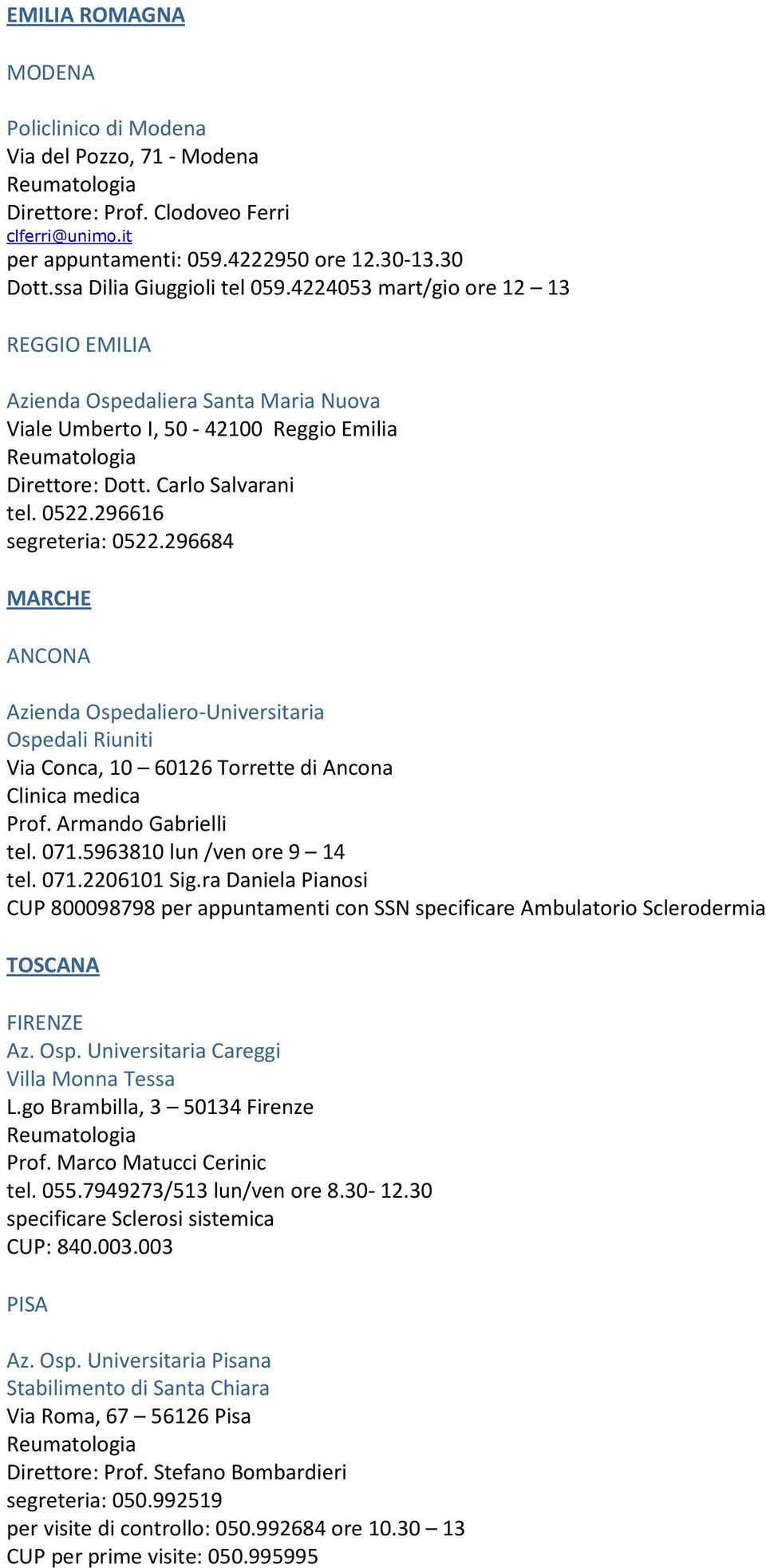 296684 MARCHE ANCONA Azienda Ospedaliero-Universitaria Ospedali Riuniti Via Conca, 10 60126 Torrette di Ancona Clinica medica Prof. Armando Gabrielli tel. 071.5963810 lun /ven ore 9 14 tel. 071.2206101 Sig.