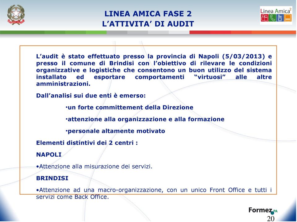 Dall analisi sui due enti è emerso: un forte committement della Direzione attenzione alla organizzazione e alla formazione personale altamente motivato Elementi