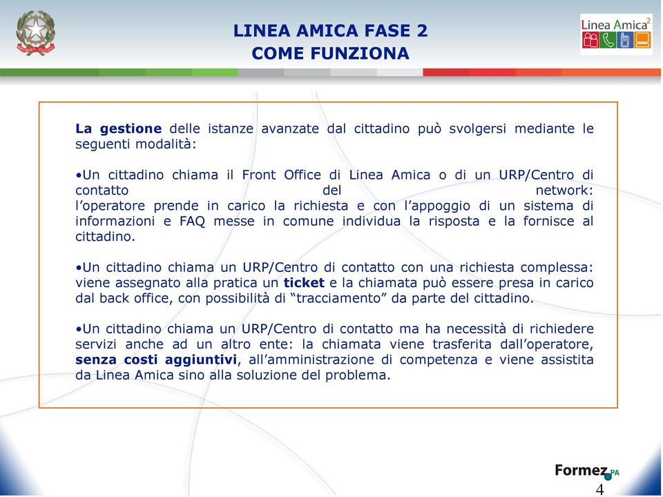 Un cittadino chiama un URP/Centro di contatto con una richiesta complessa: viene assegnato alla pratica un ticket e la chiamata può essere presa in carico dal back office, con possibilità di