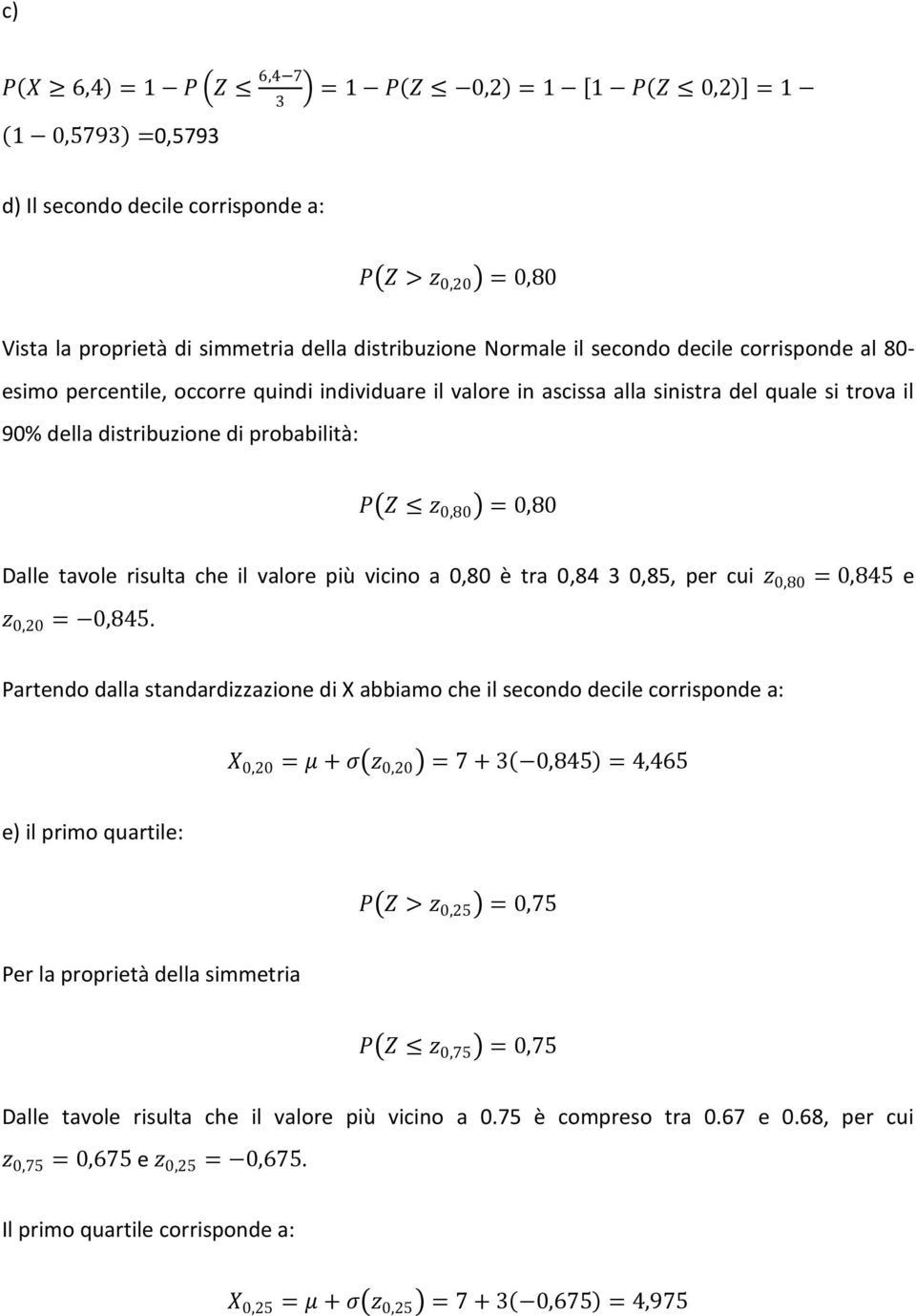 risulta che il valore più vicino a 0,80 è tra 0,84 0,85, per cui z 0,80 = 0,845 e z 0,20 = 0,845.