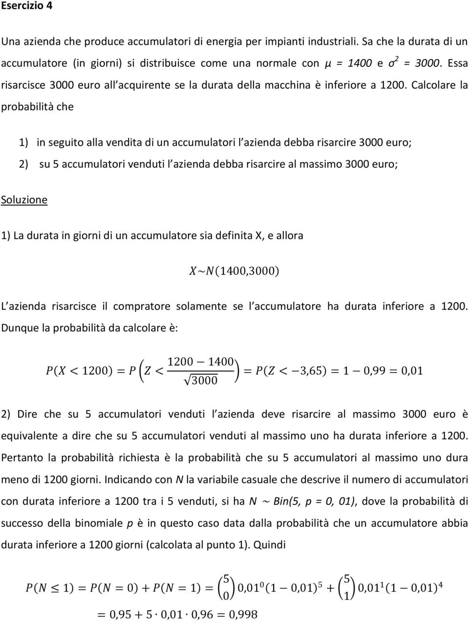 Calcolare la probabilità che 1) in seguito alla vendita di un accumulatori l azienda debba risarcire 000 euro; 2) su 5 accumulatori venduti l azienda debba risarcire al massimo 000 euro; 1) La durata