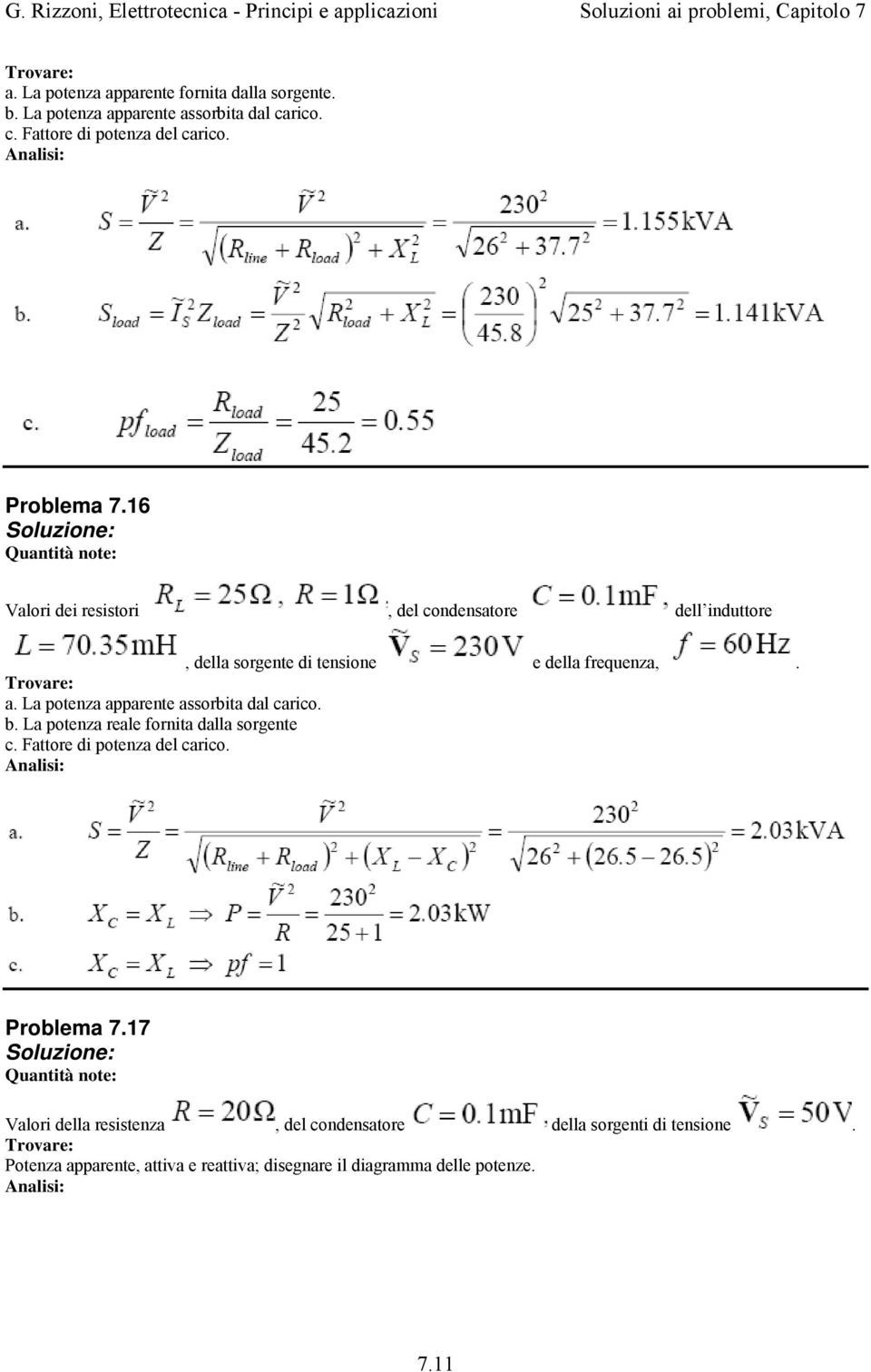 La potenza apparente assorbita dal carico. b. La potenza reale fornita dalla sorgente c. Fattore di potenza del carico. Problema 7.