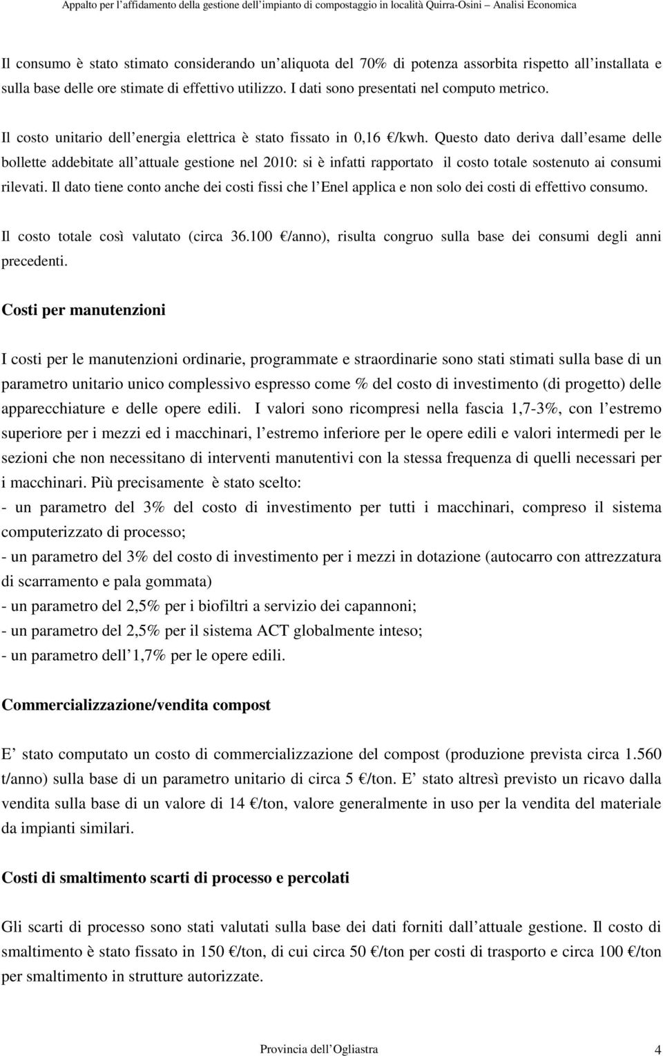 Questo dato deriva dall esame delle bollette addebitate all attuale gestione nel 2010: si è infatti rapportato il costo totale sostenuto ai consumi rilevati.