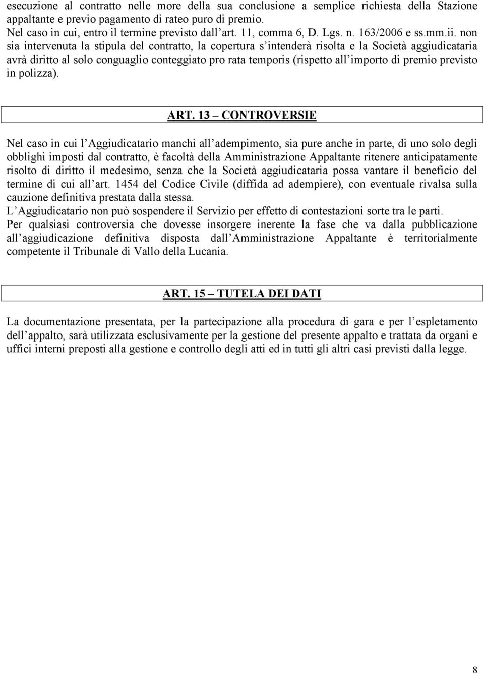 non sia intervenuta la stipula del contratto, la copertura s intenderà risolta e la Società aggiudicataria avrà diritto al solo conguaglio conteggiato pro rata temporis (rispetto all importo di