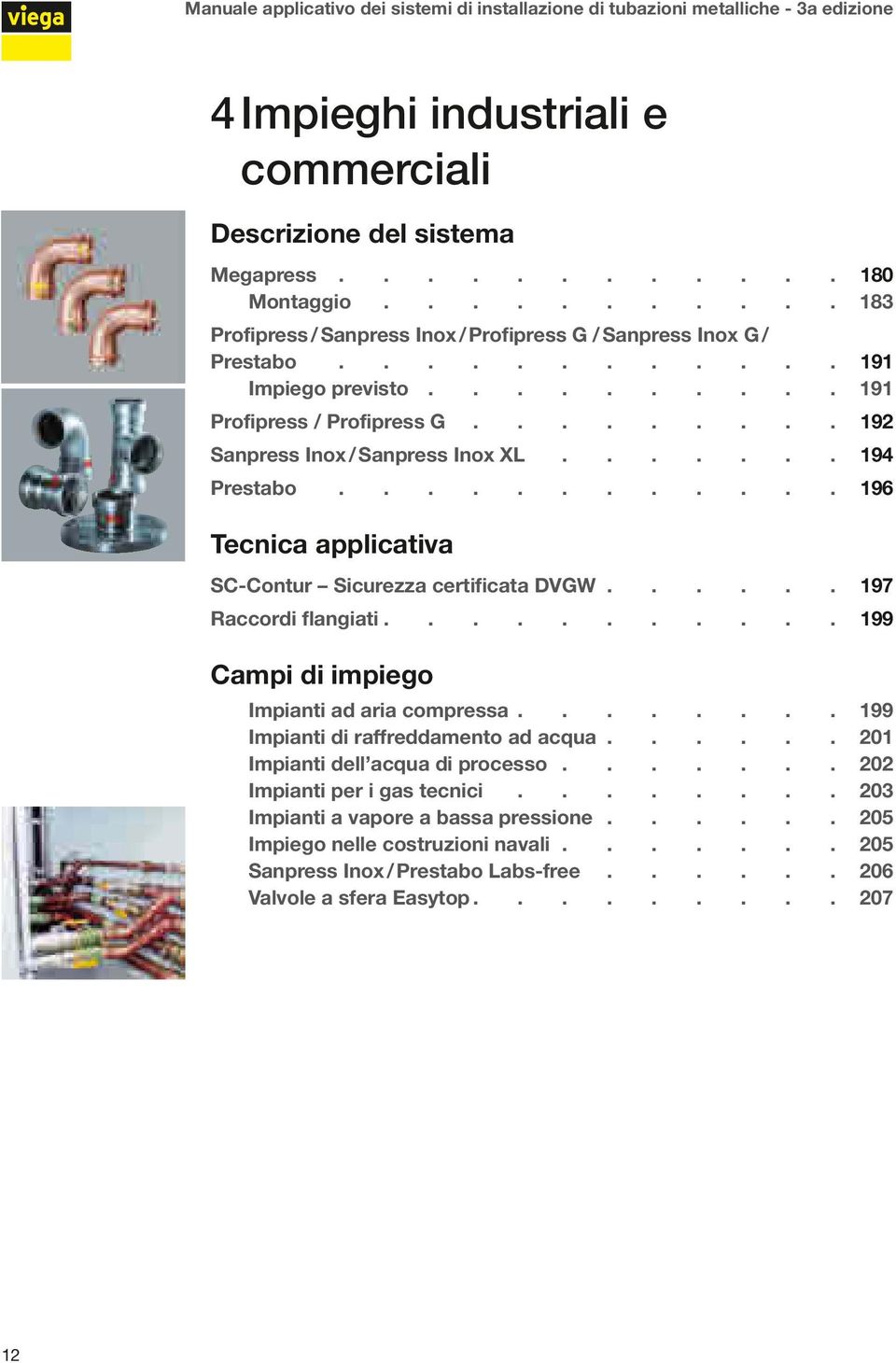 applicativa SC-Contur Sicurezza certificata DVGW 197 Raccordi flangiati 199 Campi di impiego Impianti ad aria compressa 199 Impianti di raffreddamento ad acqua 201 Impianti dell acqua