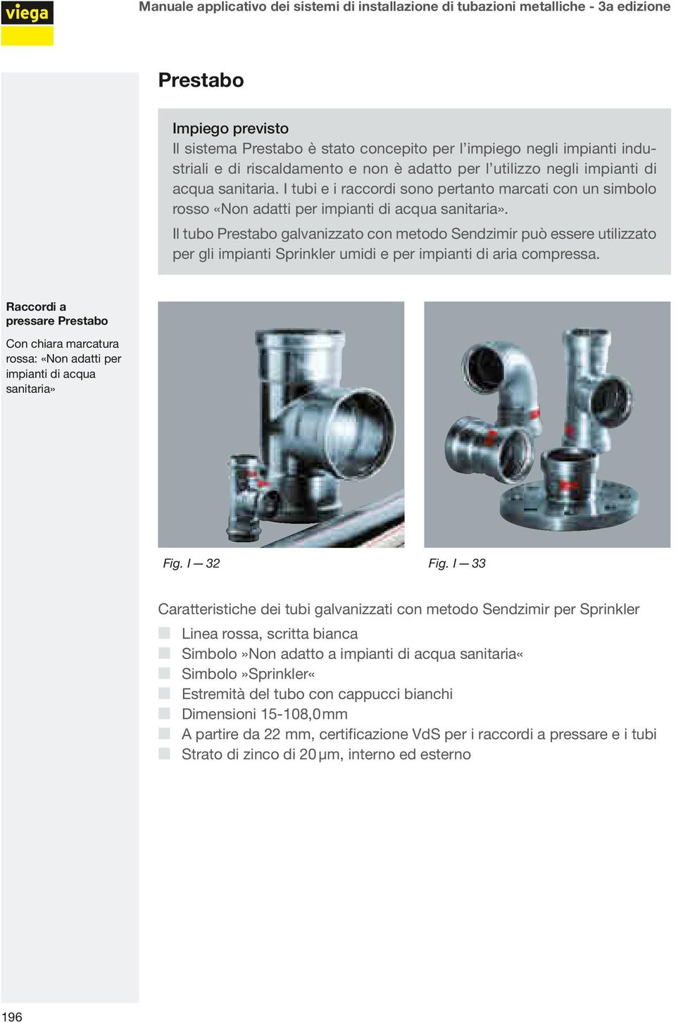 Il tubo Prestabo galvanizzato con metodo Sendzimir può essere utilizzato per gli impianti Sprinkler umidi e per impianti di aria compressa.