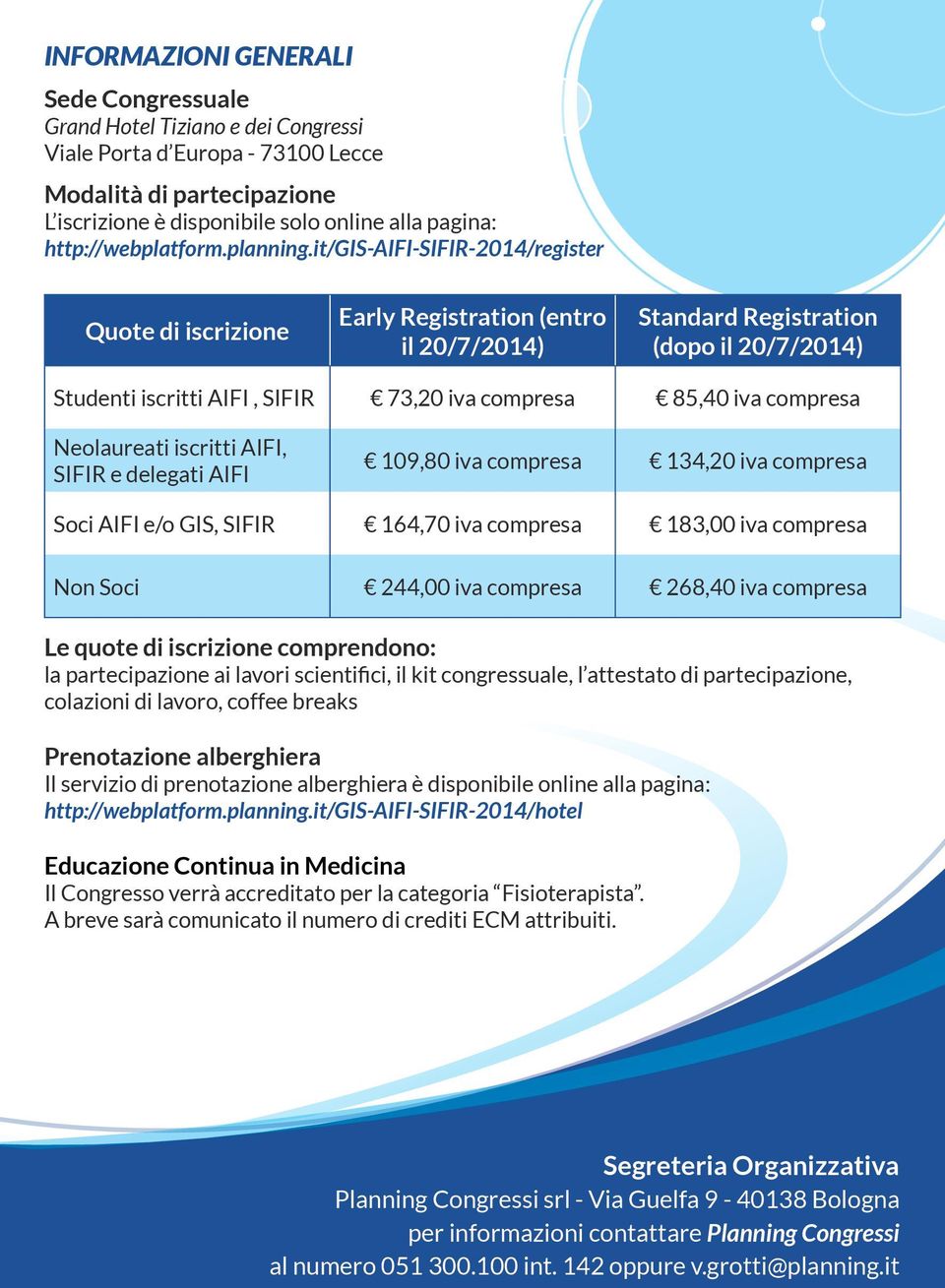 it/gis-aifi-sifir-2014/register Quote di iscrizione Early Registration (entro il 20/7/2014) Standard Registration (dopo il 20/7/2014) Studenti iscritti AIFI, SIFIR 73,20 iva compresa 85,40 iva