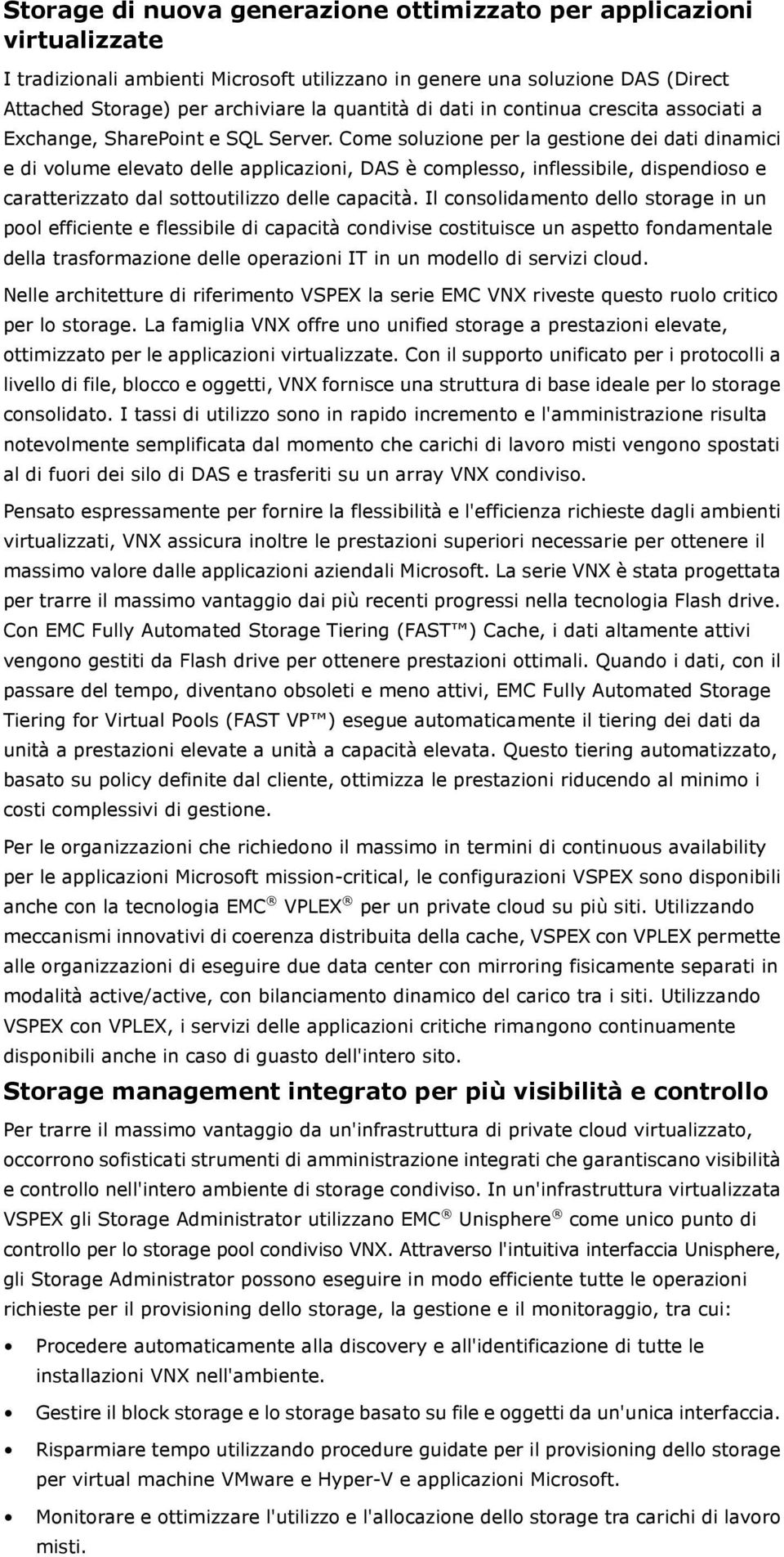 Come soluzione per la gestione dei dati dinamici e di volume elevato delle applicazioni, DAS è complesso, inflessibile, dispendioso e caratterizzato dal sottoutilizzo delle capacità.