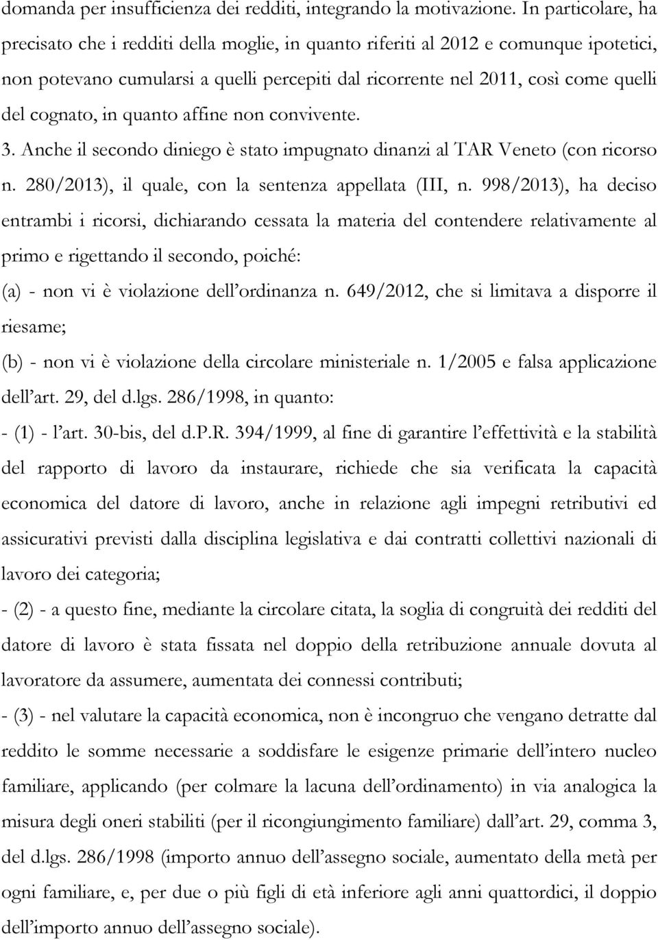 cognato, in quanto affine non convivente. 3. Anche il secondo diniego è stato impugnato dinanzi al TAR Veneto (con ricorso n. 280/2013), il quale, con la sentenza appellata (III, n.