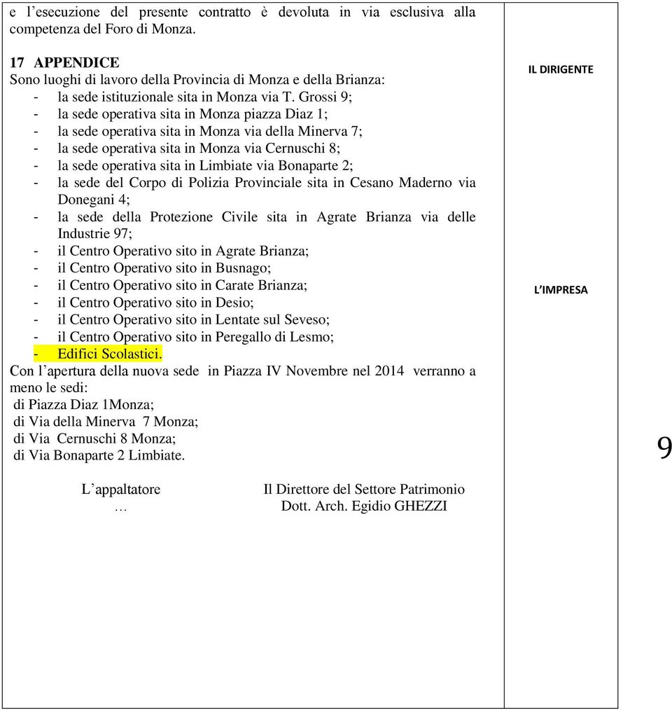 Grossi 9; - la sede operativa sita in Monza piazza Diaz 1; - la sede operativa sita in Monza via della Minerva 7; - la sede operativa sita in Monza via Cernuschi 8; - la sede operativa sita in