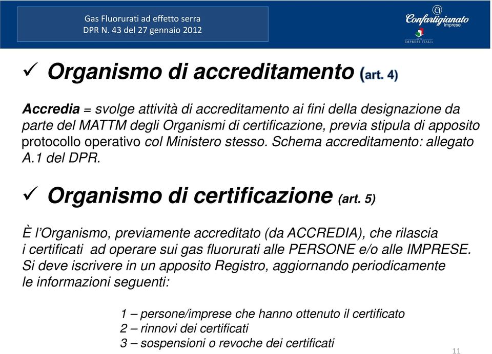 5) È l Organismo, previamente accreditato (da ACCREDIA), che rilascia i certificati ad operare sui gas fluorurati alle PERSONE e/o alle IMPRESE.