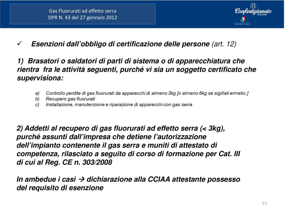 supervisiona: 2) Addetti al recupero di gas fluorurati ad effetto serra (< 3kg), purché assunti dall impresa che detiene l autorizzazione dell