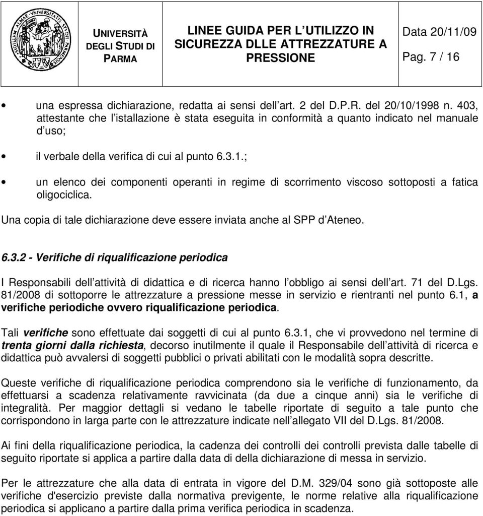 ; un elenco dei componenti operanti in regime di scorrimento viscoso sottoposti a fatica oligociclica. Una copia di tale dichiarazione deve essere inviata anche al SPP d Ateneo. 6.3.