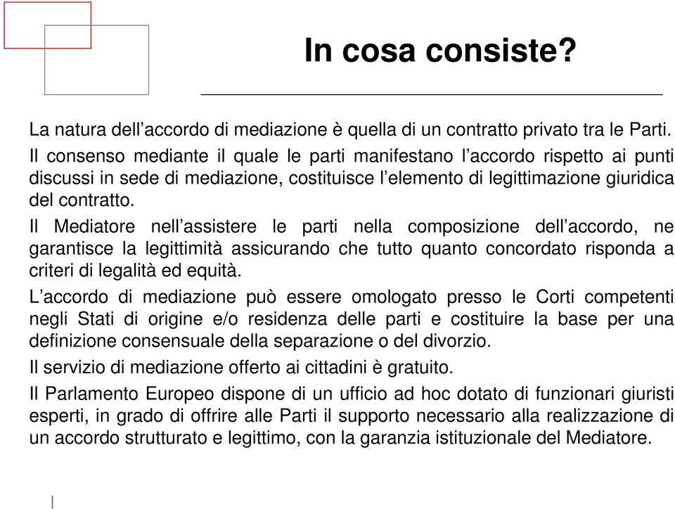 Il Mediatore nell assistere le parti nella composizione dell accordo, ne garantisce la legittimità assicurando che tutto quanto concordato risponda a criteri di legalità ed equità.