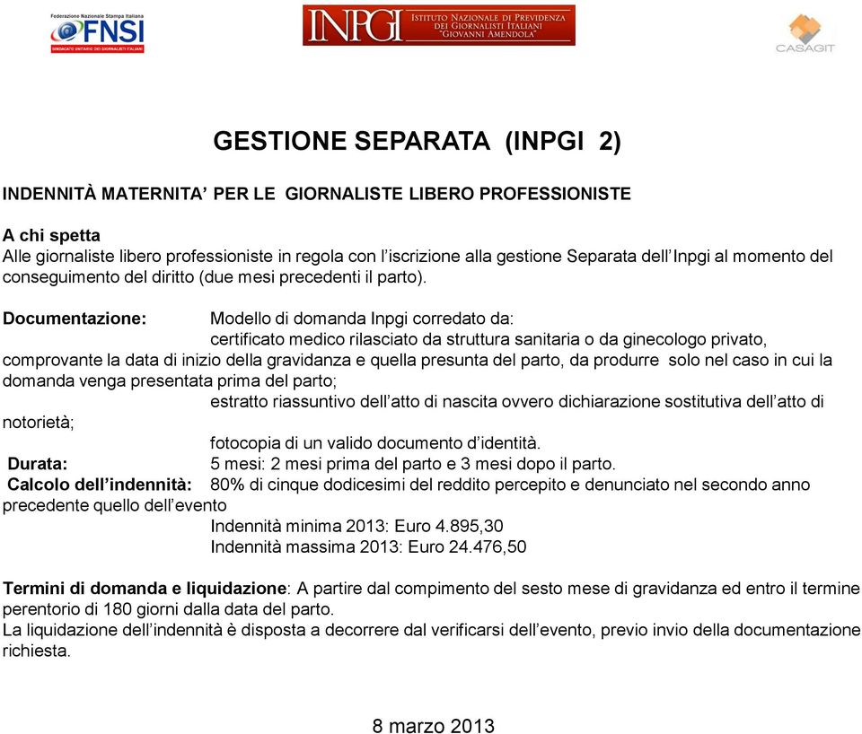 Documentazione: Modello di domanda Inpgi corredato da: certificato medico rilasciato da struttura sanitaria o da ginecologo privato, comprovante la data di inizio della gravidanza e quella presunta