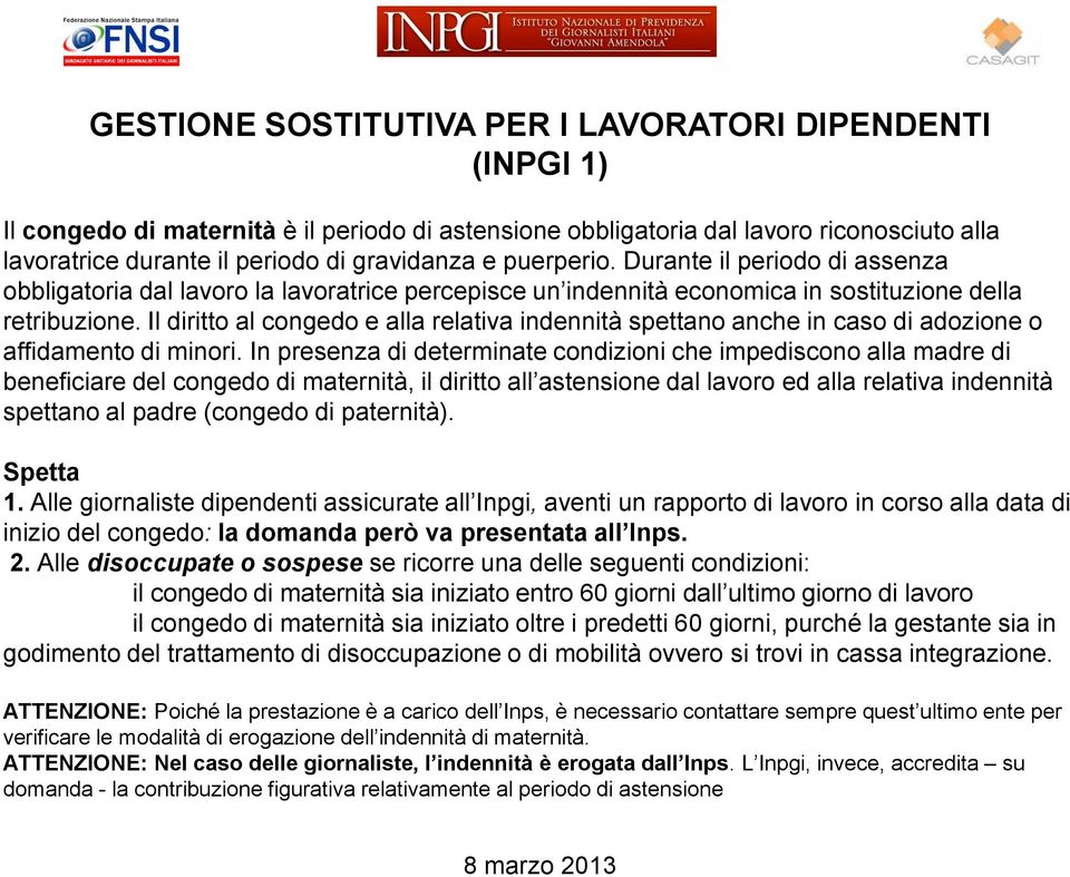 Il diritto al congedo e alla relativa indennità spettano anche in caso di adozione o affidamento di minori.