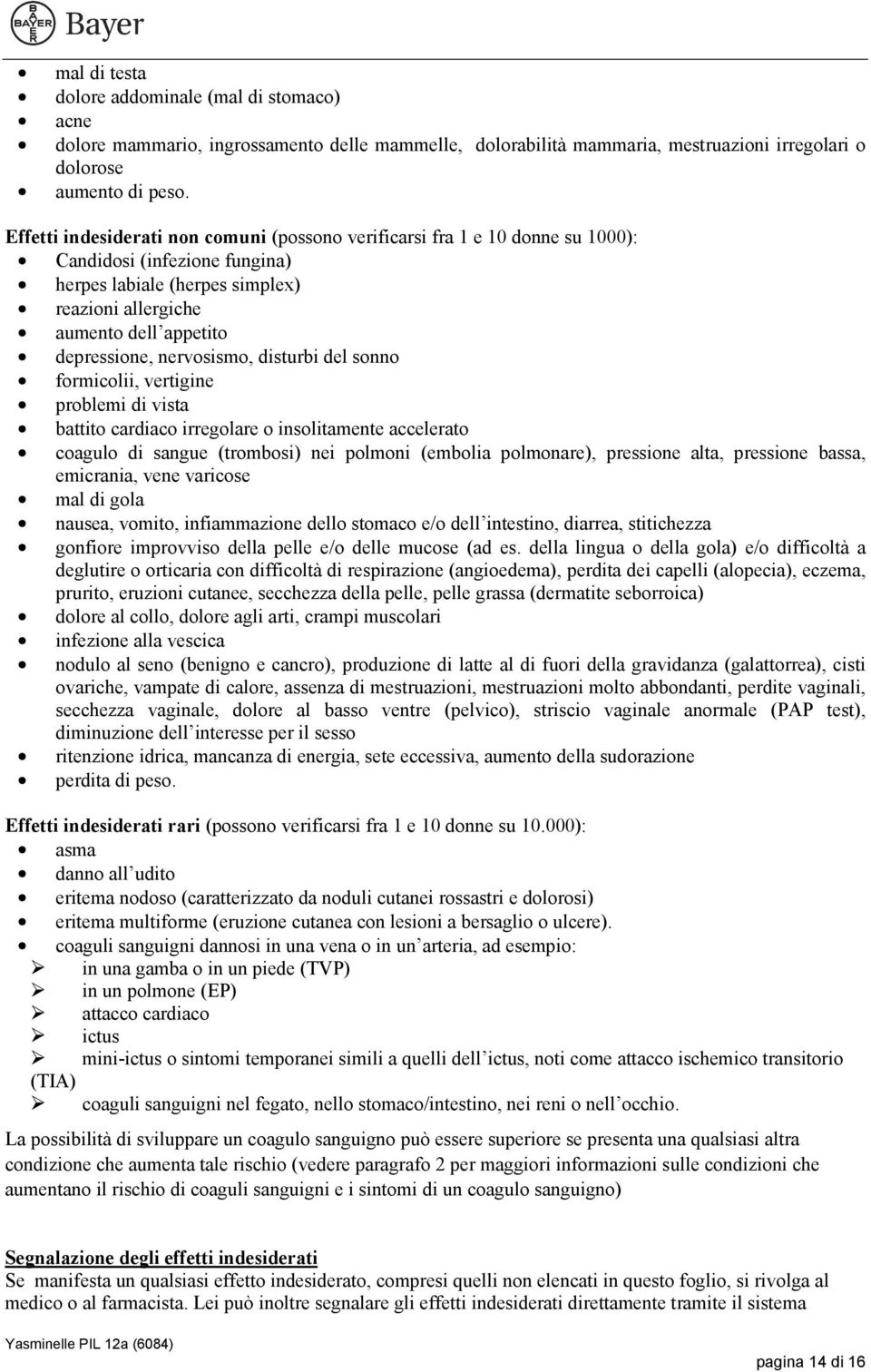 nervosismo, disturbi del sonno formicolii, vertigine problemi di vista battito cardiaco irregolare o insolitamente accelerato coagulo di sangue (trombosi) nei polmoni (embolia polmonare), pressione