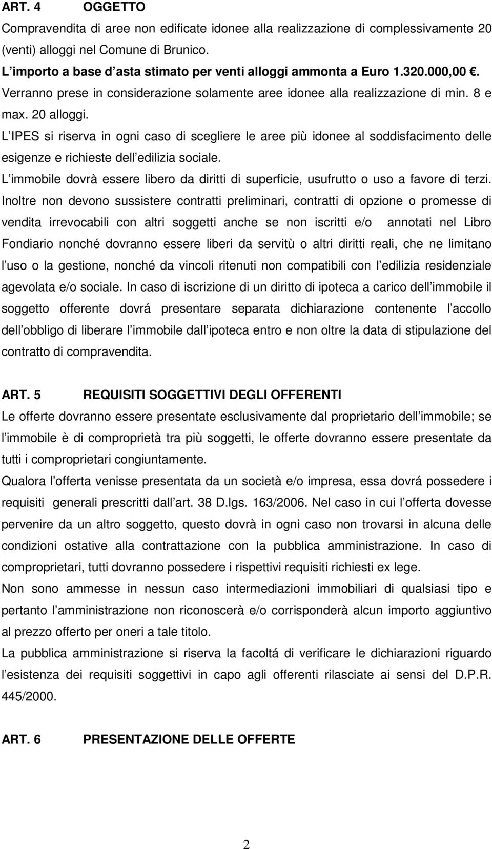 L IPES si riserva in ogni caso di scegliere le aree più idonee al soddisfacimento delle esigenze e richieste dell edilizia sociale.